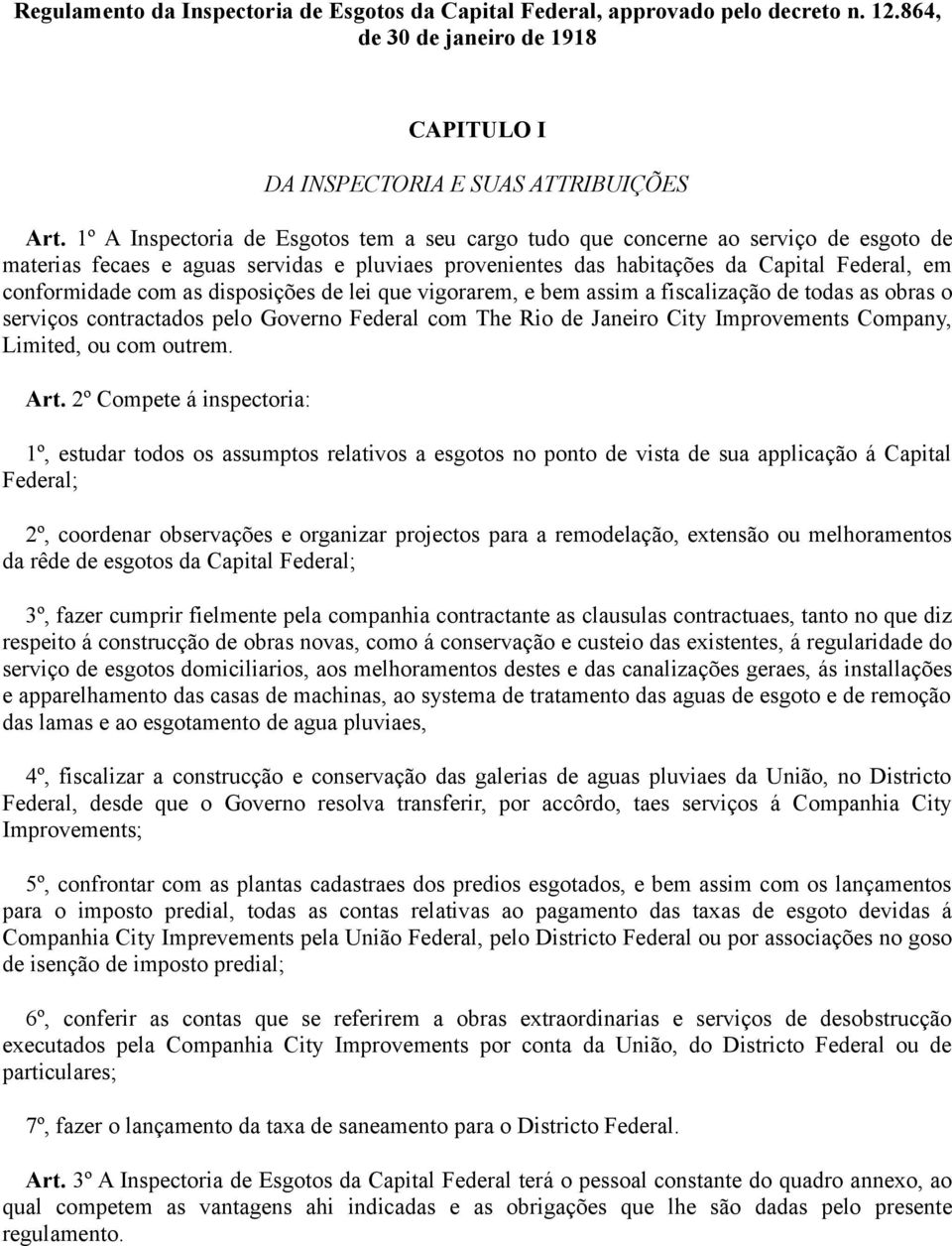 as disposições de lei que vigorarem, e bem assim a fiscalização de todas as obras o serviços contractados pelo Governo Federal com The Rio de Janeiro City Improvements Company, Limited, ou com outrem.