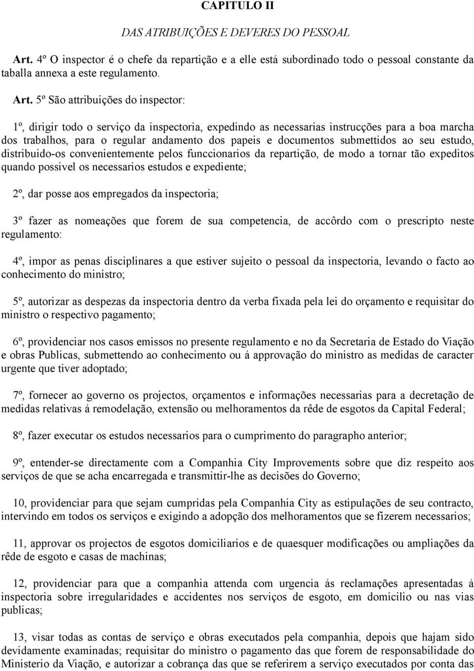 5º São attribuições do inspector: 1º, dirigir todo o serviço da inspectoria, expedindo as necessarias instrucções para a boa marcha dos trabalhos, para o regular andamento dos papeis e documentos