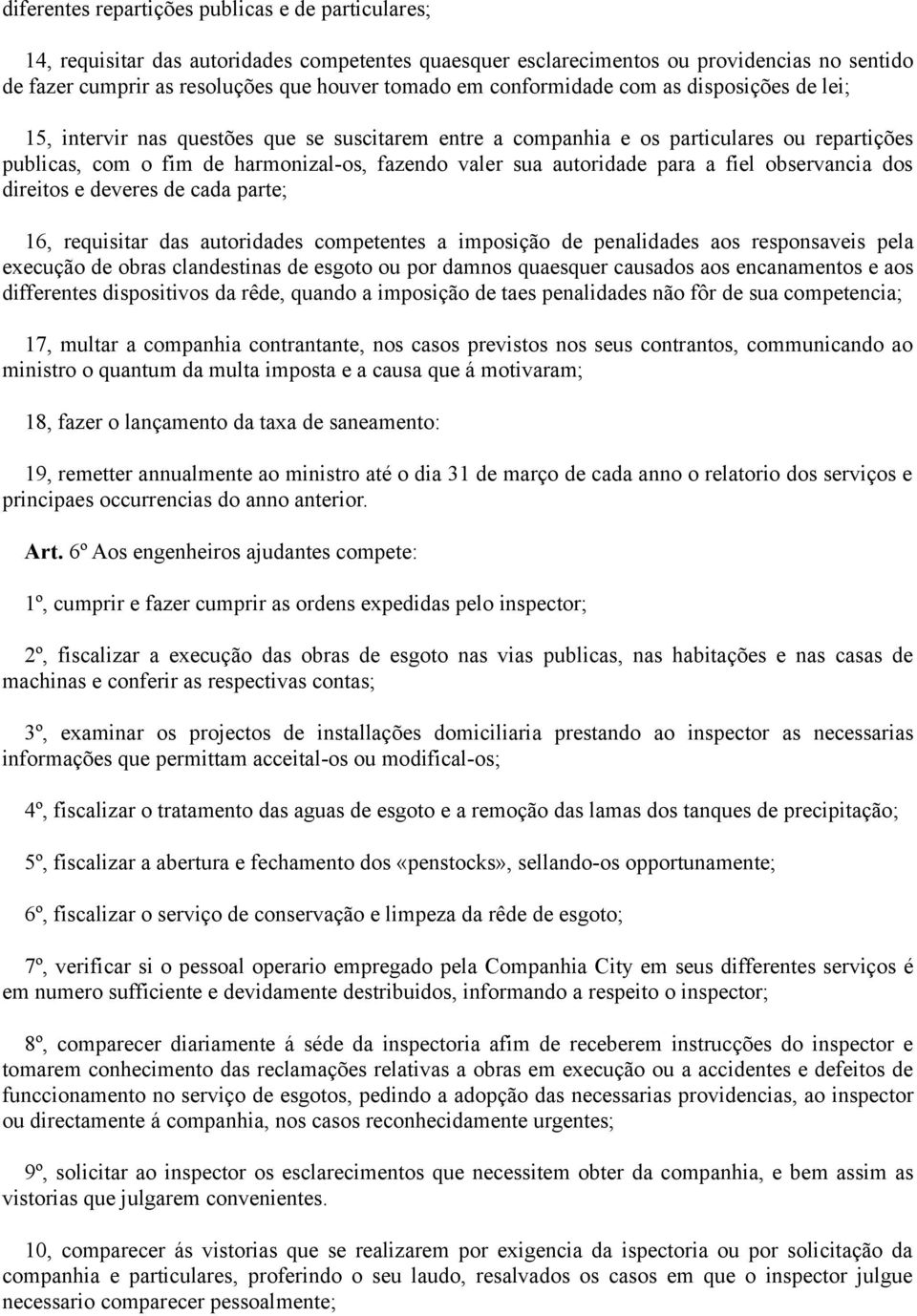 autoridade para a fiel observancia dos direitos e deveres de cada parte; 16, requisitar das autoridades competentes a imposição de penalidades aos responsaveis pela execução de obras clandestinas de