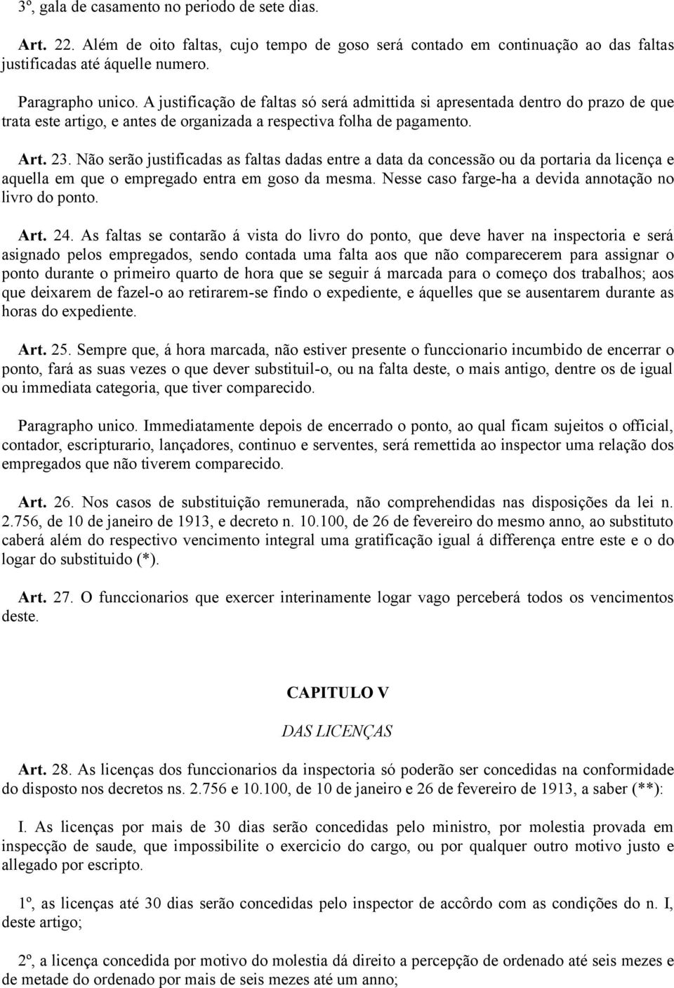 Não serão justificadas as faltas dadas entre a data da concessão ou da portaria da licença e aquella em que o empregado entra em goso da mesma.