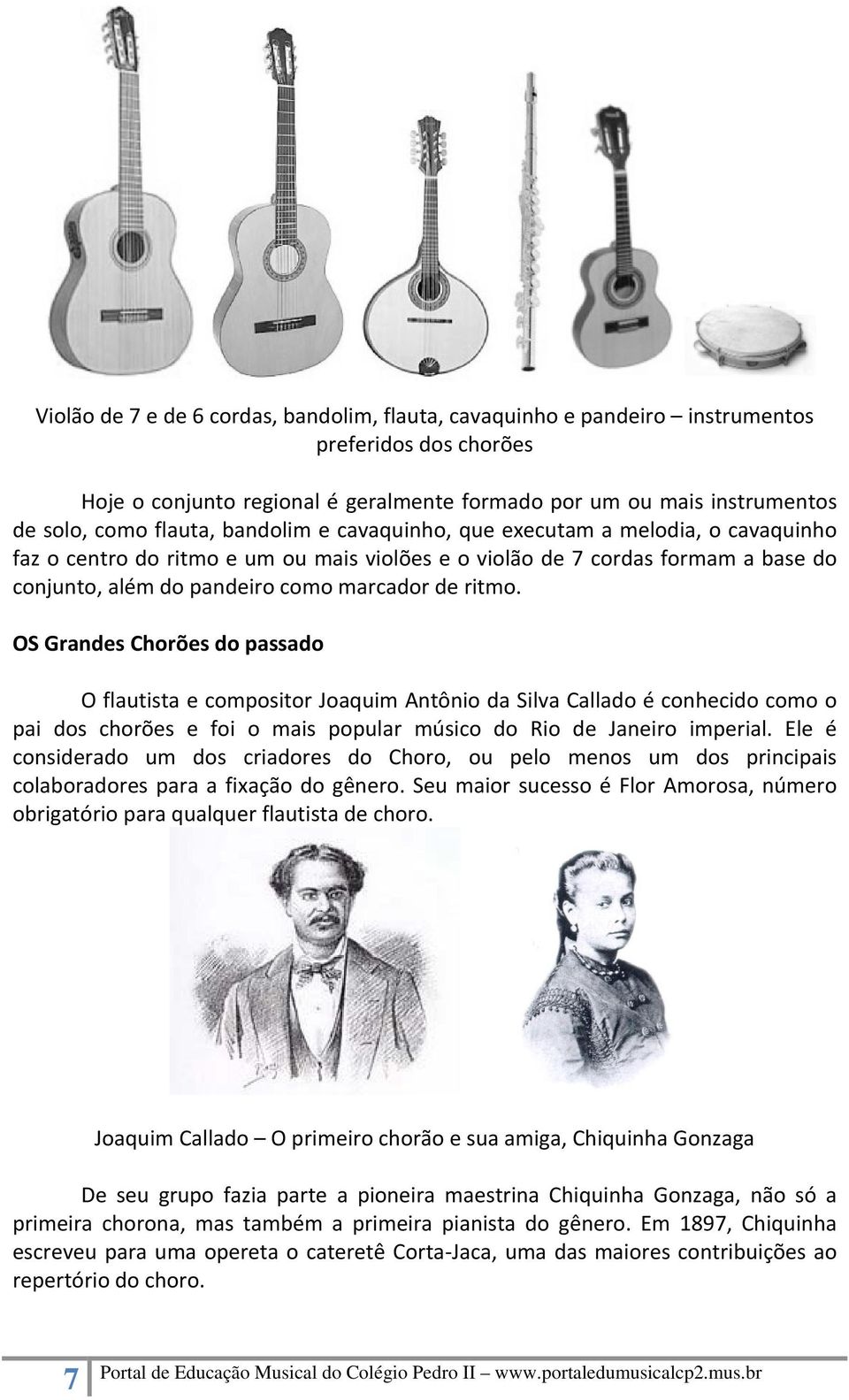 OS Grandes Chorões do passado O flautista e compositor Joaquim Antônio da Silva Callado é conhecido como o pai dos chorões e foi o mais popular músico do Rio de Janeiro imperial.