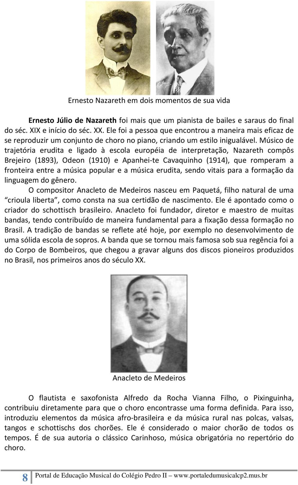 Músico de trajetória erudita e ligado à escola européia de interpretação, Nazareth compôs Brejeiro (1893), Odeon (1910) e Apanhei te Cavaquinho (1914), que romperam a fronteira entre a música popular