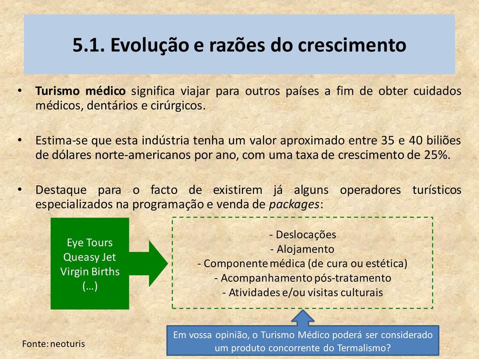 Destaque para o facto de existirem já alguns operadores turísticos especializados na programação e venda de packages: Eye Tours Queasy Jet Virgin Births ( ) - Deslocações