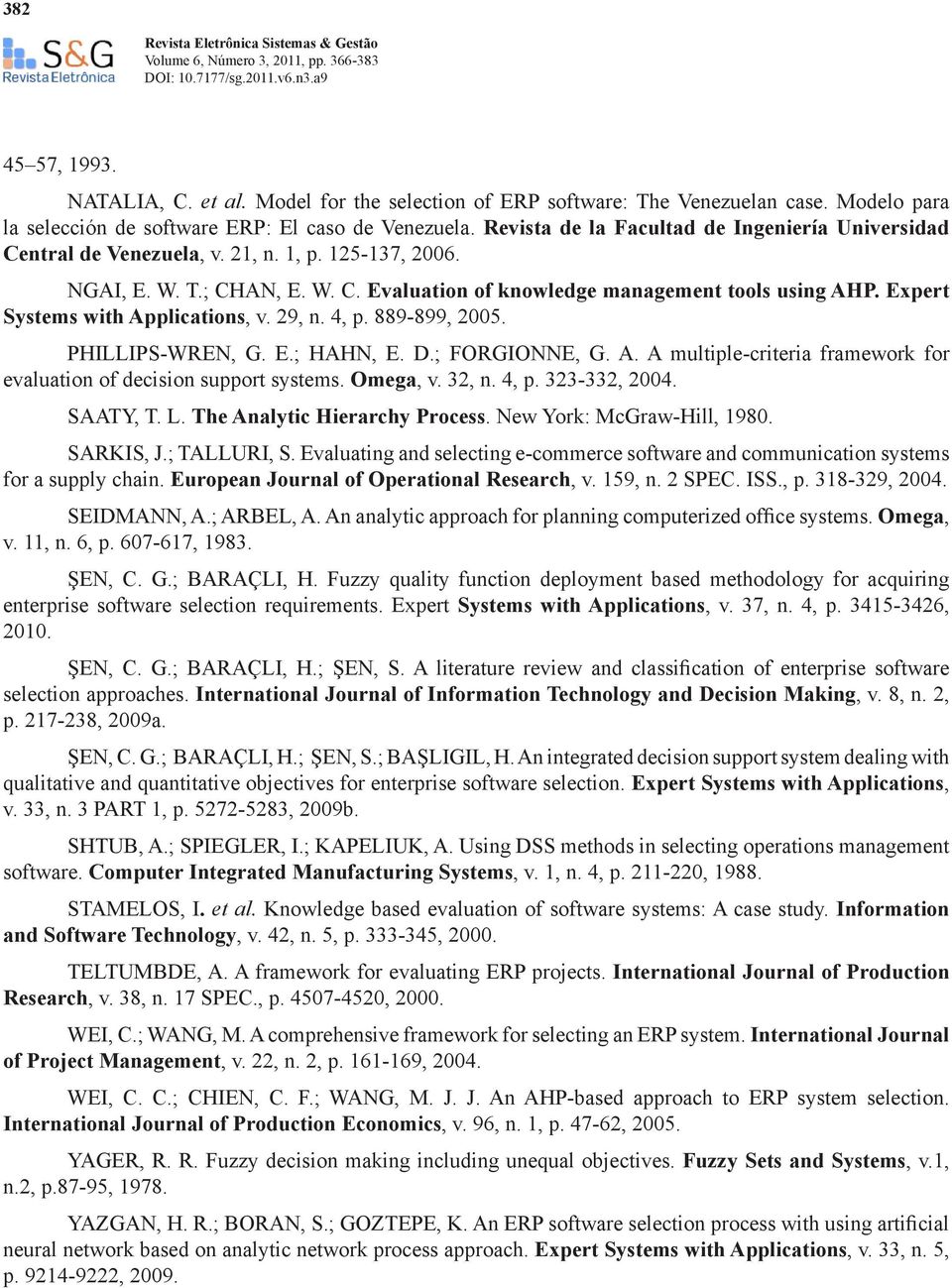 Expert Systems with Applications, v. 29, n. 4, p. 889-899, 2005. PHILLIPS-WREN, G. E.; HAHN, E. D.; FORGIONNE, G. A. A multiple-criteria framework for evaluation of decision support systems. Omega, v.