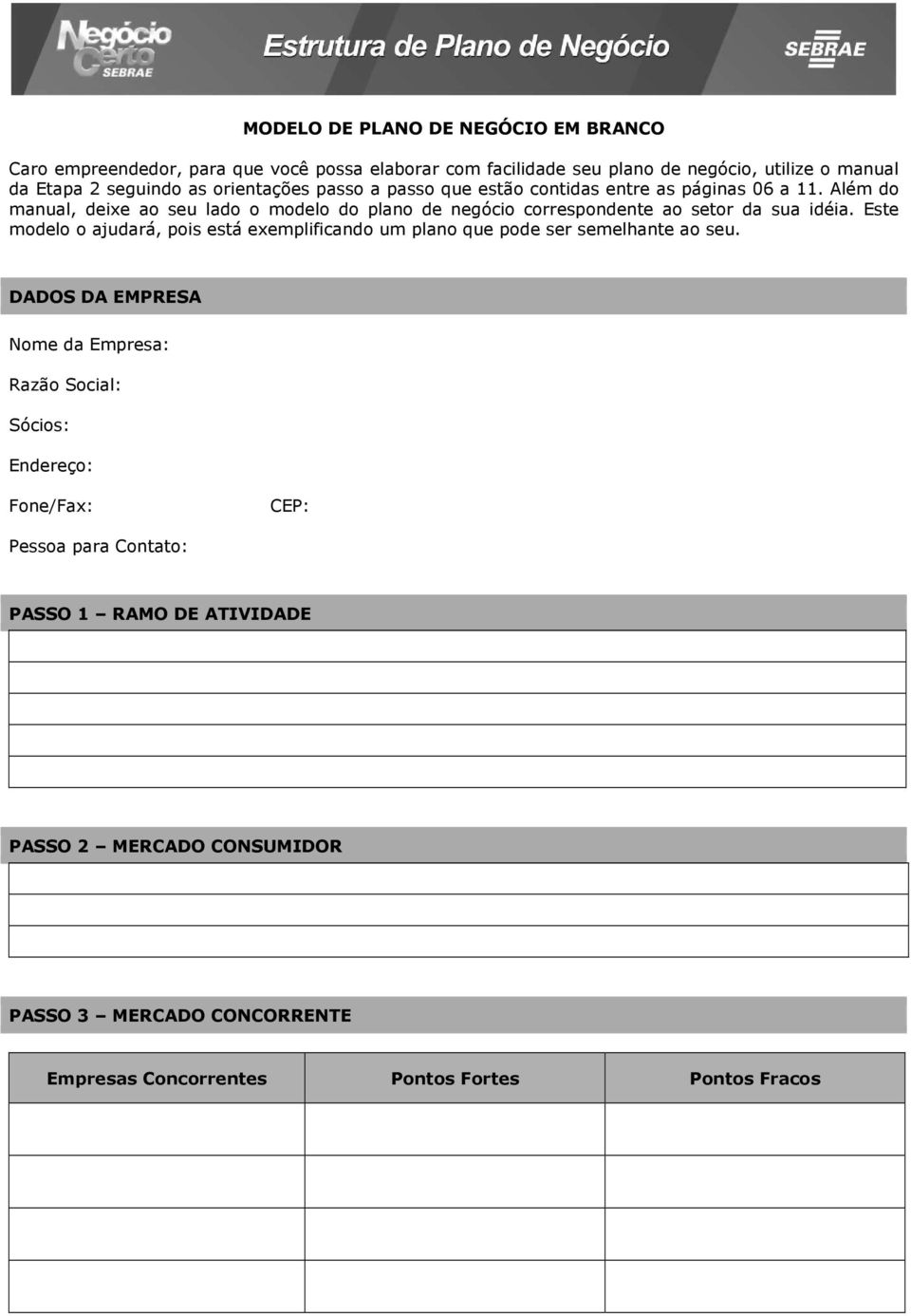 Além do manual, deixe ao seu lado o modelo do plano de negócio correspondente ao setor da sua idéia.