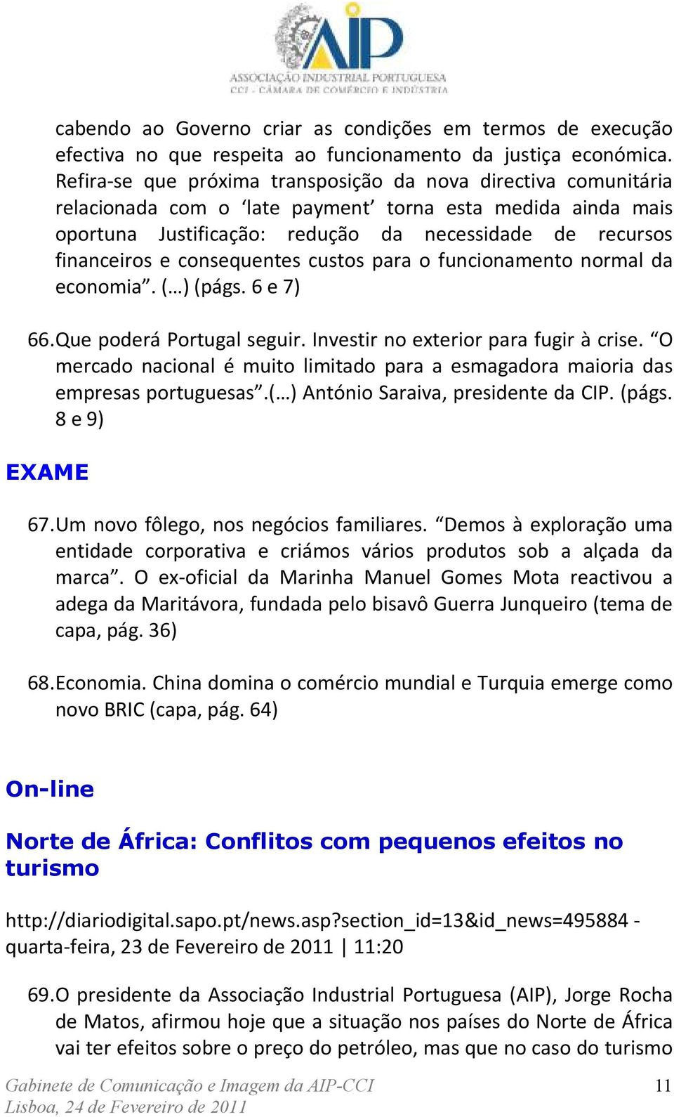 consequentes custos para o funcionamento normal da economia. ( ) (págs. 6 e 7) 66. Que poderá Portugal seguir. Investir no exterior para fugir à crise.