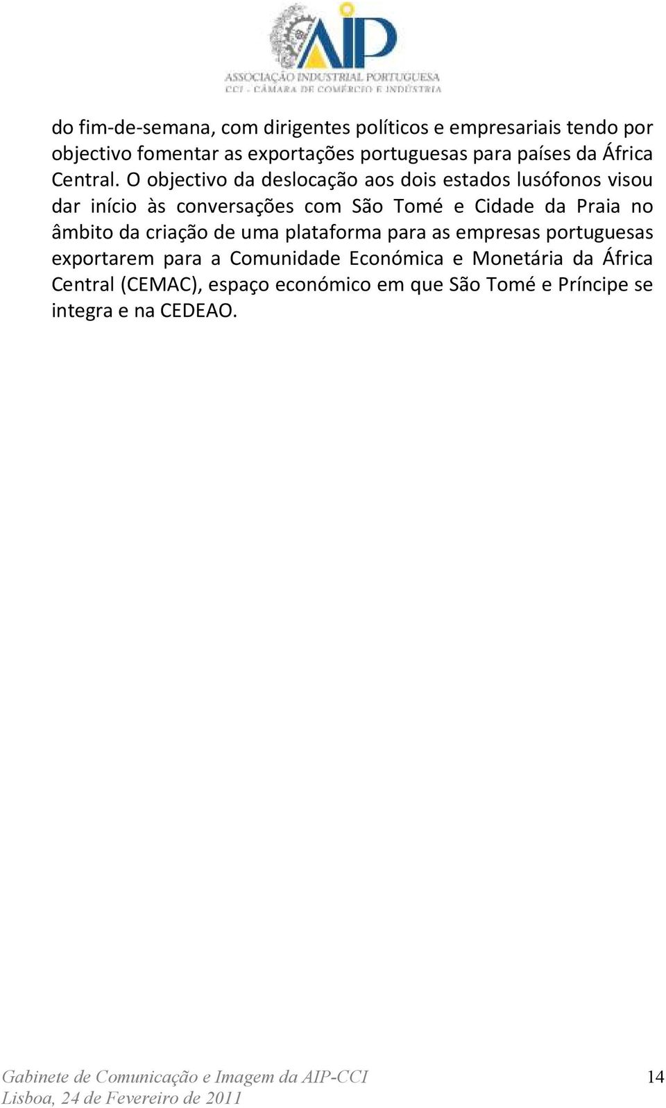 O objectivo da deslocação aos dois estados lusófonos visou dar início às conversações com São Tomé e Cidade da Praia no