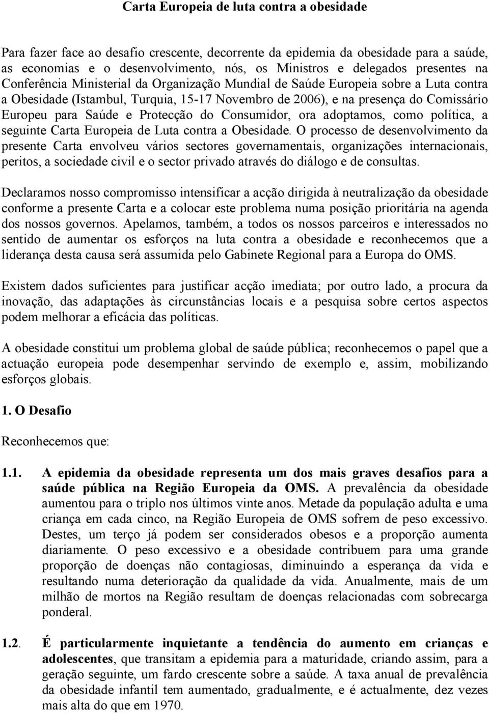 Saúde e Protecção do Consumidor, ora adoptamos, como política, a seguinte Carta Europeia de Luta contra a Obesidade.