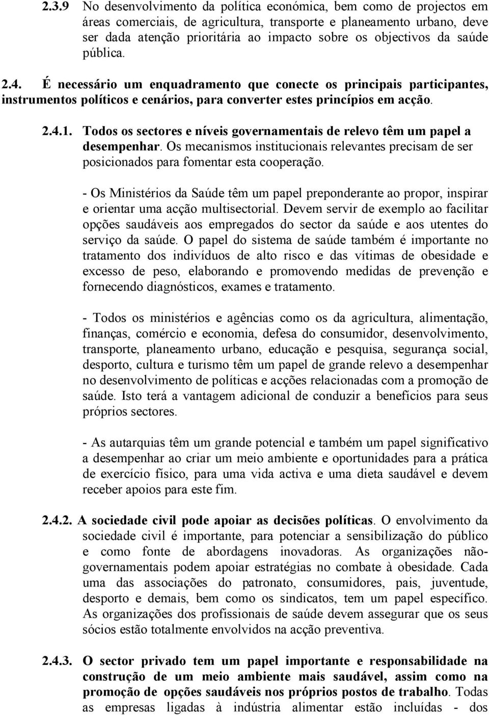 Todos os sectores e níveis governamentais de relevo têm um papel a desempenhar. Os mecanismos institucionais relevantes precisam de ser posicionados para fomentar esta cooperação.