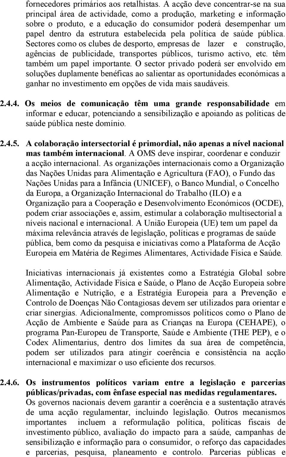 estabelecida pela política de saúde pública. Sectores como os clubes de desporto, empresas de lazer e construção, agências de publicidade, transportes públicos, turismo activo, etc.