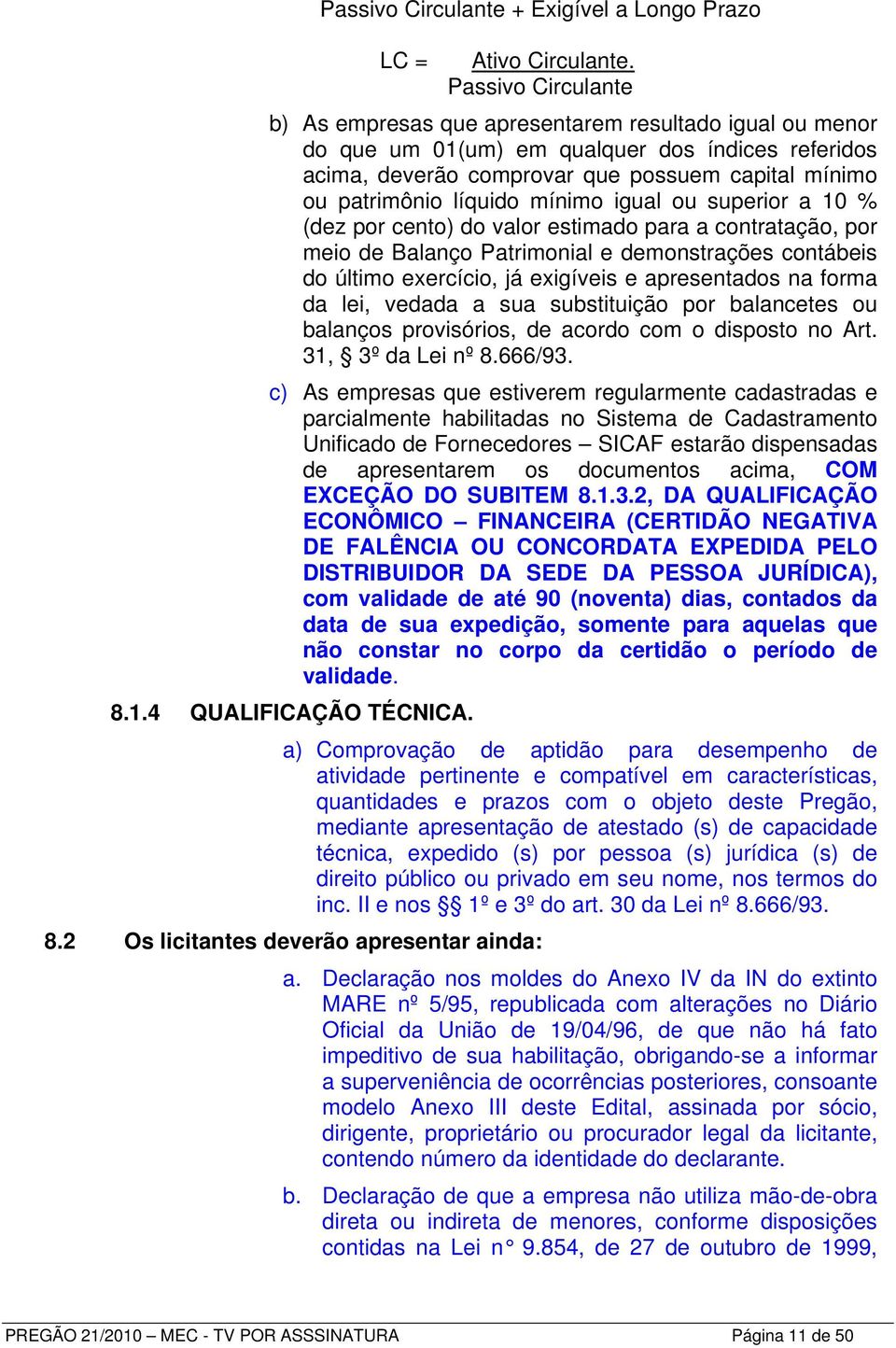 líquido mínimo igual ou superior a 10 % (dez por cento) do valor estimado para a contratação, por meio de Balanço Patrimonial e demonstrações contábeis do último exercício, já exigíveis e