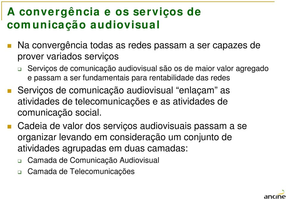 audiovisual enlaçam as atividades de telecomunicações e as atividades de comunicação social.