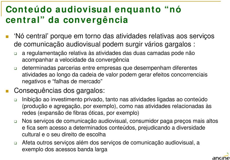 gerar efeitos concorrenciais negativos e falhas de mercado Consequências dos gargalos: Inibição ao investimento privado, tanto nas atividades ligadas ao conteúdo (produção e agregação, por exemplo),