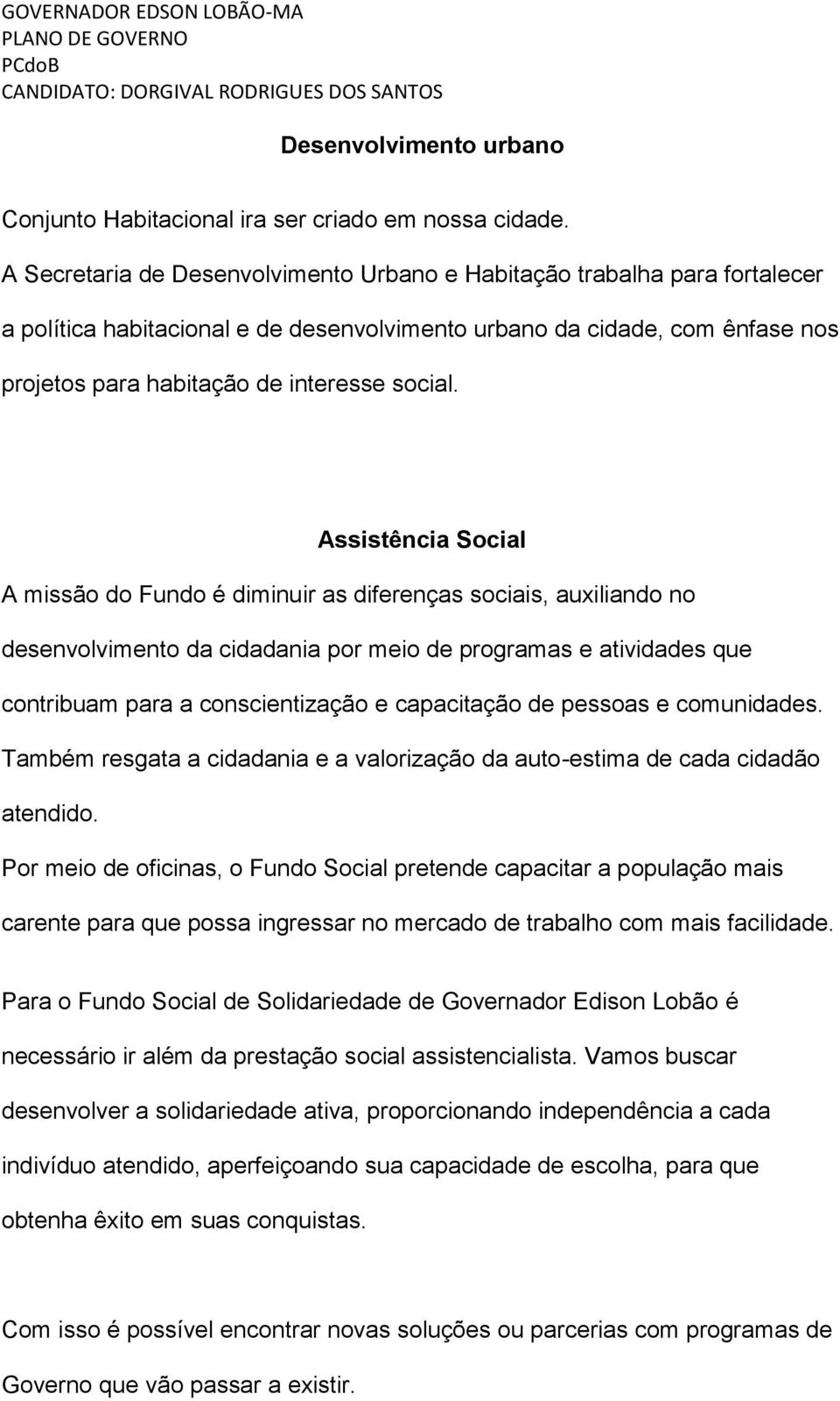 Assistência Social A missão do Fundo é diminuir as diferenças sociais, auxiliando no desenvolvimento da cidadania por meio de programas e atividades que contribuam para a conscientização e