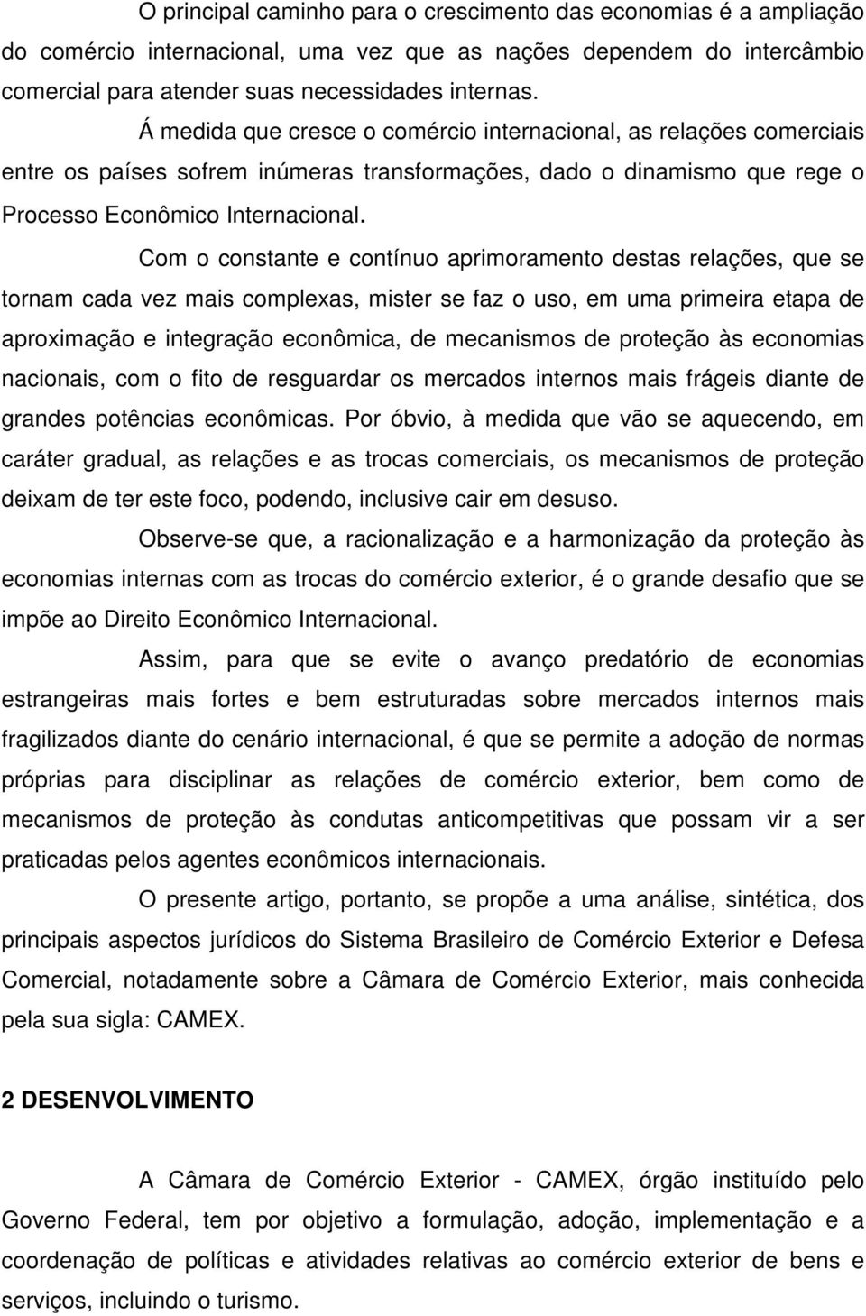 Com o constante e contínuo aprimoramento destas relações, que se tornam cada vez mais complexas, mister se faz o uso, em uma primeira etapa de aproximação e integração econômica, de mecanismos de