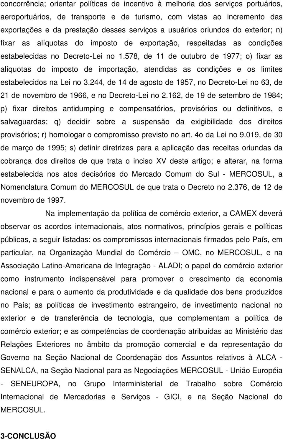 578, de 11 de outubro de 1977; o) fixar as alíquotas do imposto de importação, atendidas as condições e os limites estabelecidos na Lei no 3.