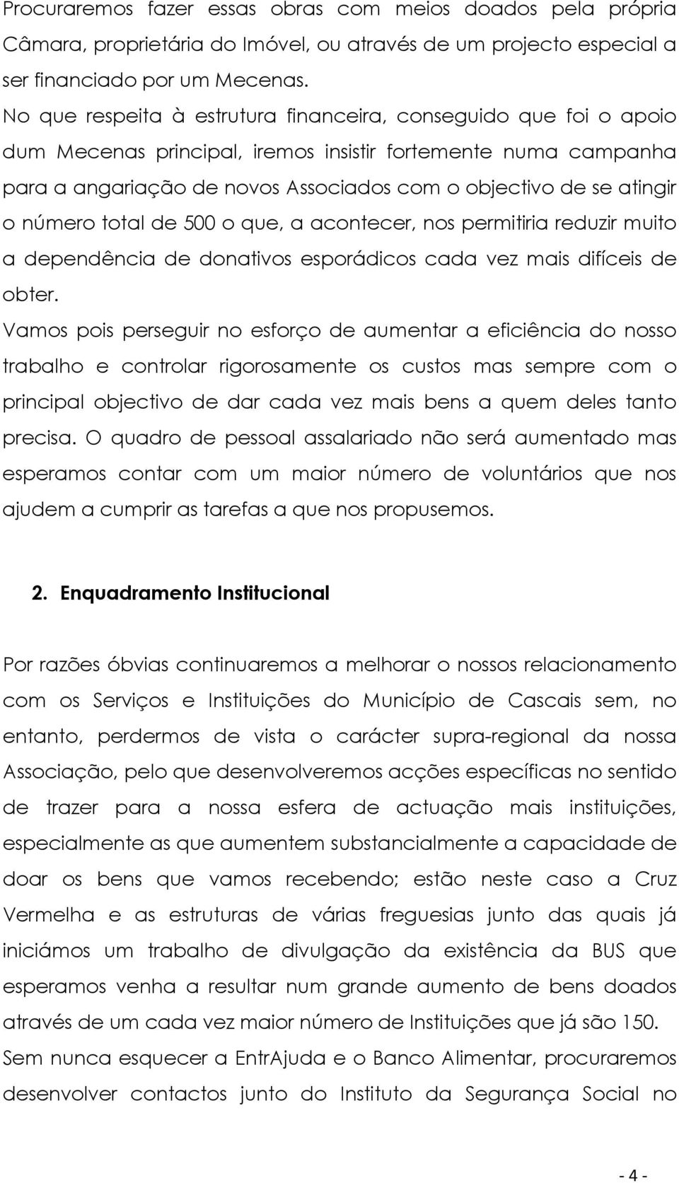 o número total de 500 o que, a acontecer, nos permitiria reduzir muito a dependência de donativos esporádicos cada vez mais difíceis de obter.