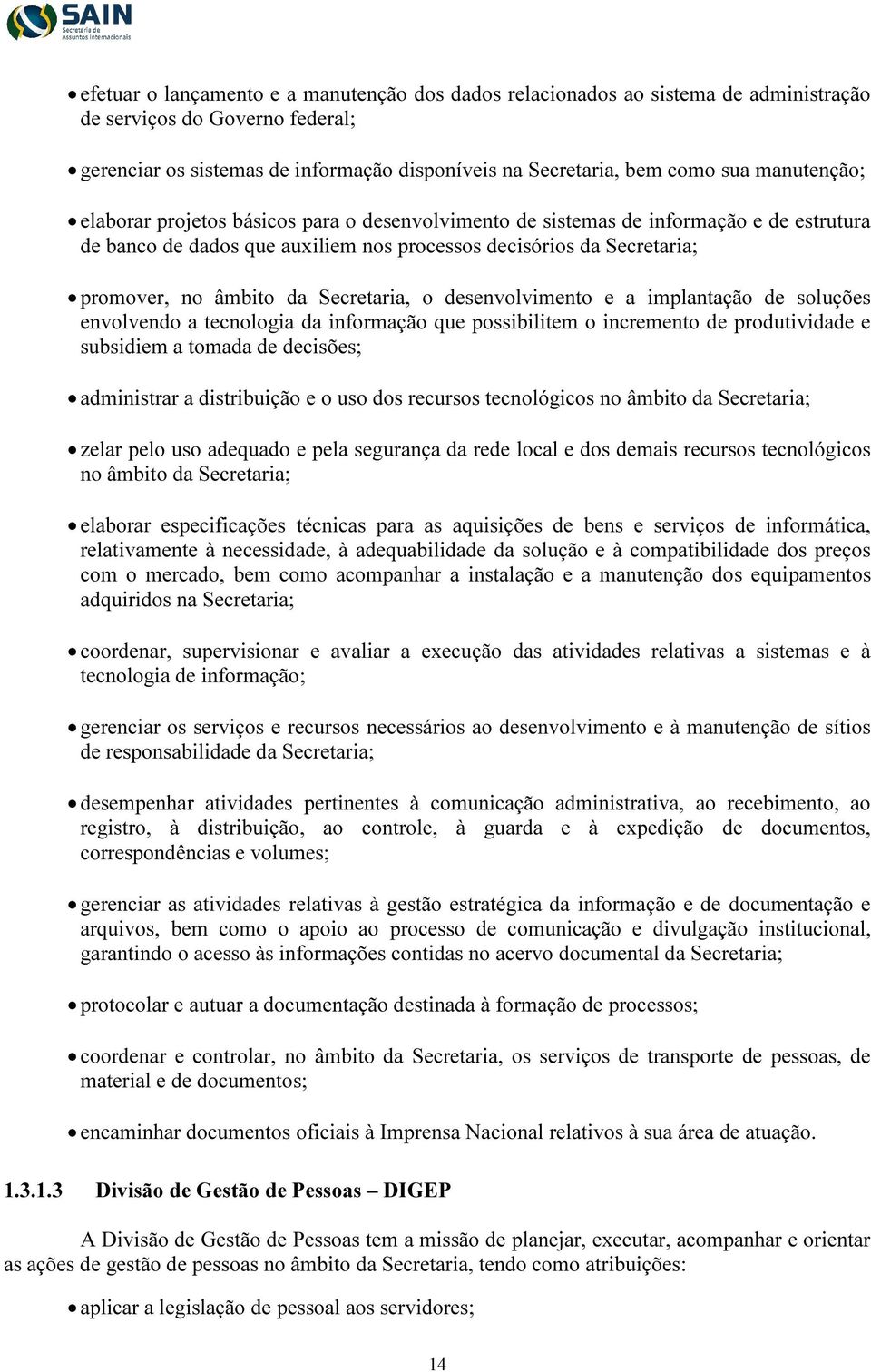 Secretaria, o desenvolvimento e a implantação de soluções envolvendo a tecnologia da informação que possibilitem o incremento de produtividade e subsidiem a tomada de decisões; administrar a