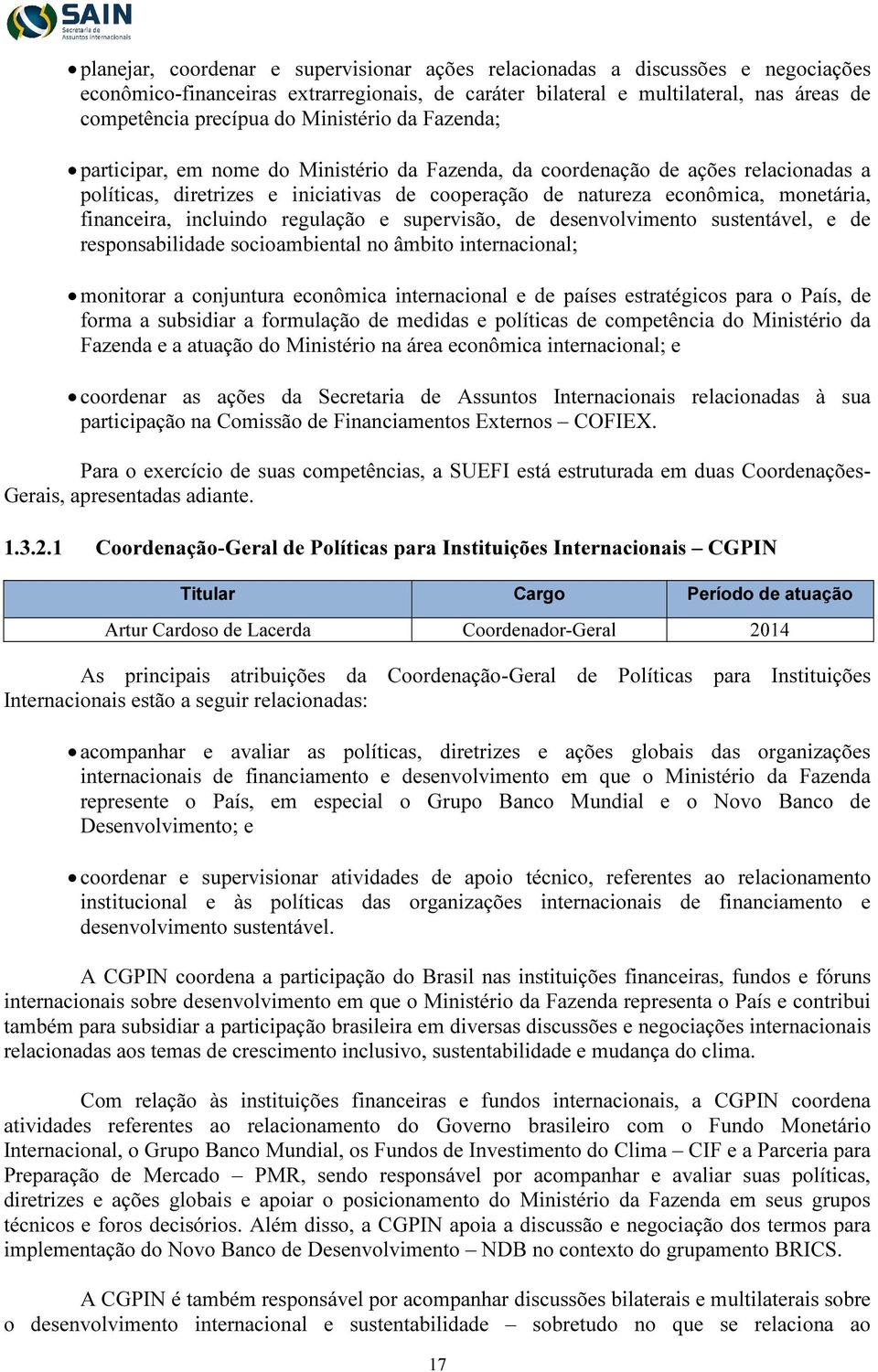 financeira, incluindo regulação e supervisão, de desenvolvimento sustentável, e de responsabilidade socioambiental no âmbito internacional; monitorar a conjuntura econômica internacional e de países