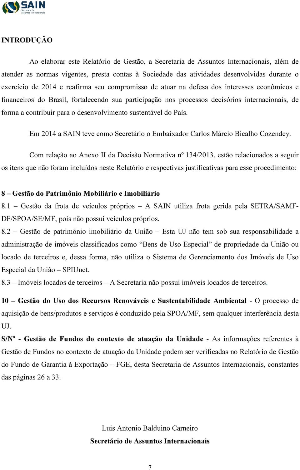 contribuir para o desenvolvimento sustentável do País. Em 204 a SAIN teve como Secretário o Embaixador Carlos Márcio Bicalho Cozendey.