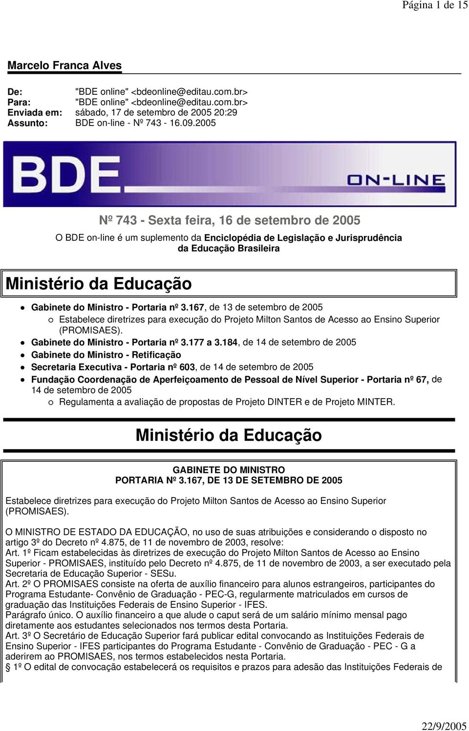 Portaria nº 3.167, de 13 de setembro de 2005 Estabelece diretrizes para execução do Projeto Milton Santos de Acesso ao Ensino Superior (PROMISAES). Gabinete do Ministro - Portaria nº 3.177 a 3.