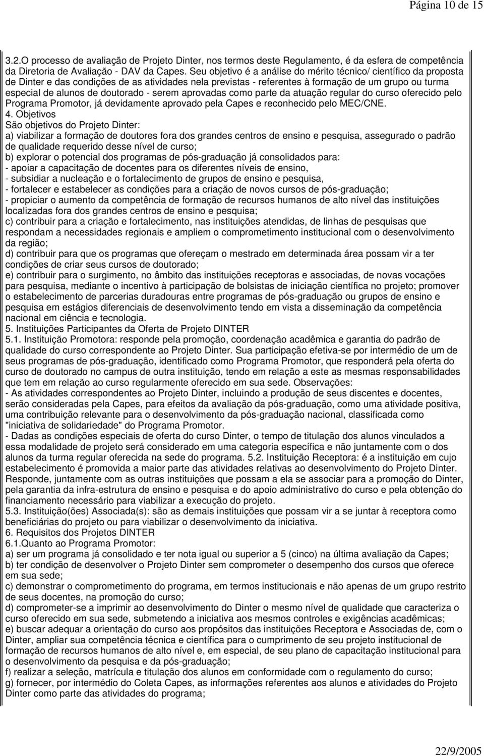 doutorado - serem aprovadas como parte da atuação regular do curso oferecido pelo Programa Promotor, já devidamente aprovado pela Capes e reconhecido pelo MEC/CNE. 4.