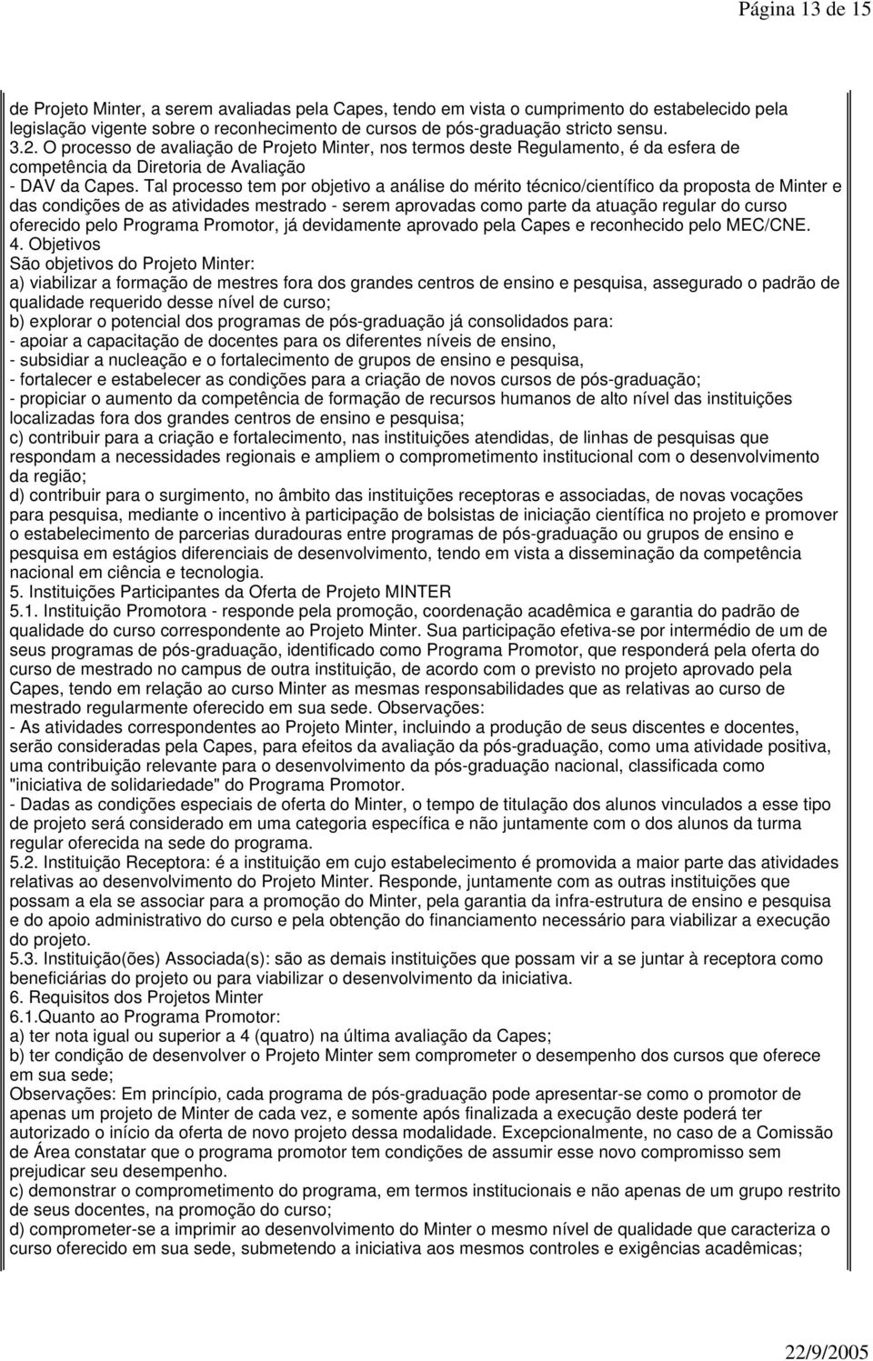 Tal processo tem por objetivo a análise do mérito técnico/científico da proposta de Minter e das condições de as atividades mestrado - serem aprovadas como parte da atuação regular do curso oferecido