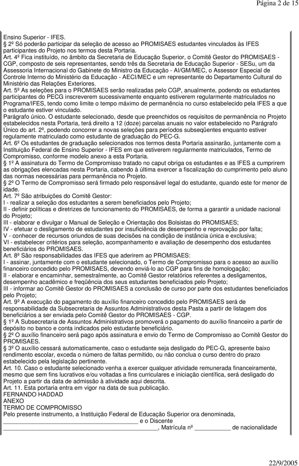 Assessoria Internacional do Gabinete do Ministro da Educação - AI/GM/MEC, o Assessor Especial de Controle Interno do Ministério da Educação - AECI/MEC e um representante do Departamento Cultural do