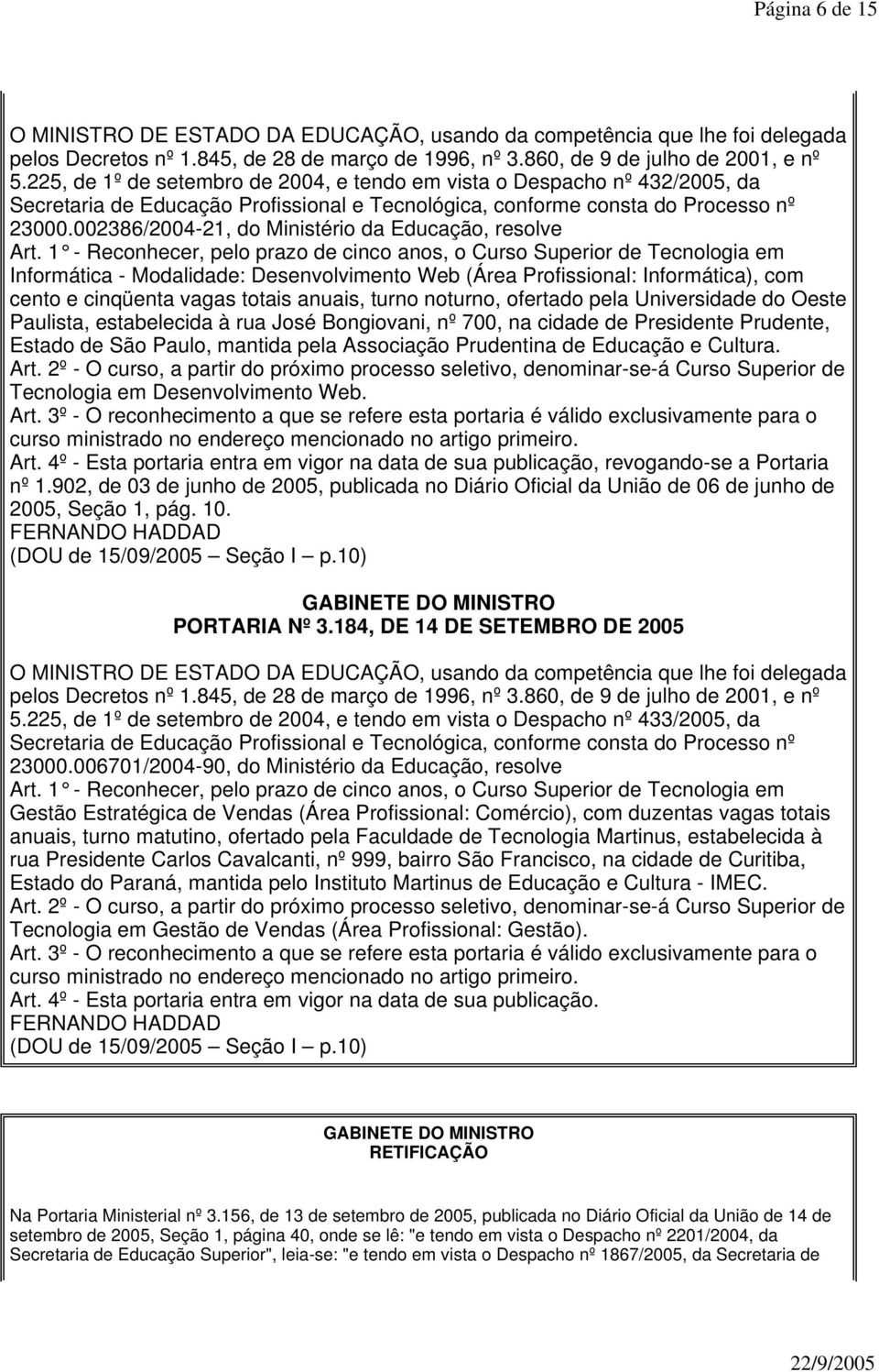 turno noturno, ofertado pela Universidade do Oeste Paulista, estabelecida à rua José Bongiovani, nº 700, na cidade de Presidente Prudente, Estado de São Paulo, mantida pela Associação Prudentina de