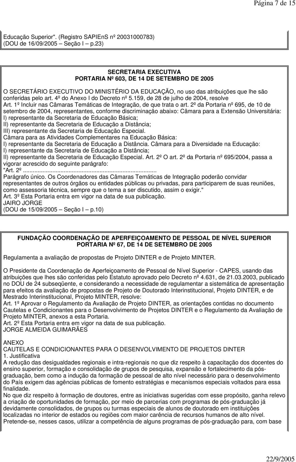 4º do Anexo I do Decreto nº 5.159, de 28 de julho de 2004, resolve Art. 1º Incluir nas Câmaras Temáticas de Integração, de que trata o art.