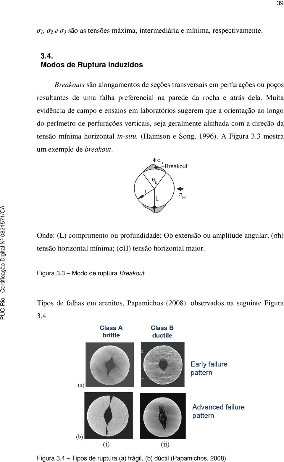 Muita evidência de campo e ensaios em laboratórios sugerem que a orientação ao longo do perímetro de perfurações verticais, seja geralmente alinhada com a direção da tensão mínima horizontal in-situ.