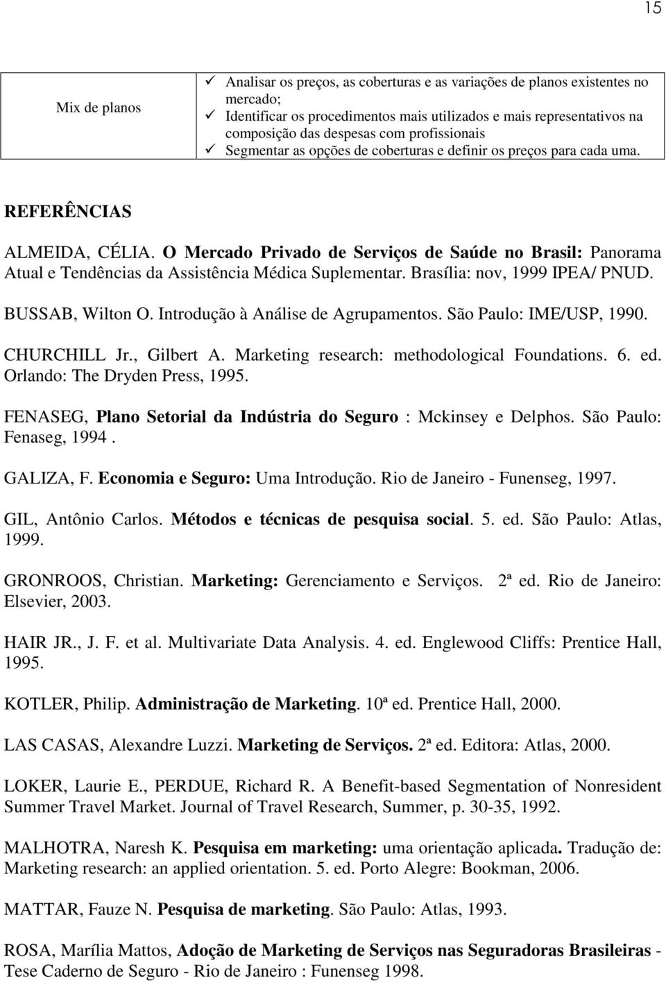 O Mercado Privado de Serviços de Saúde no Brasil: Panorama Atual e Tendências da Assistência Médica Suplementar. Brasília: nov, 1999 IPEA/ PNUD. BUSSAB, Wilton O. Introdução à Análise de Agrupamentos.