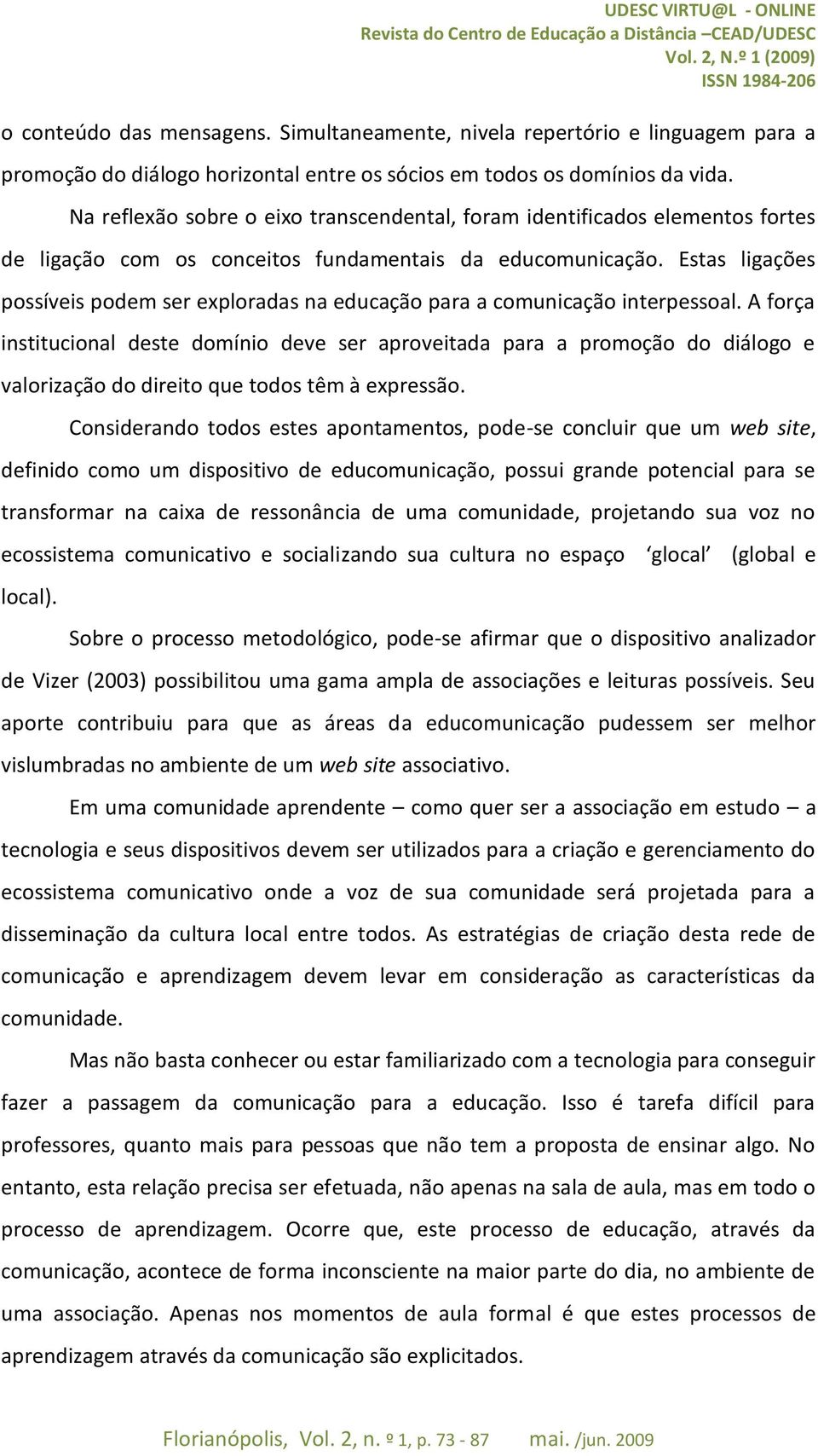 Estas ligações possíveis podem ser exploradas na educação para a comunicação interpessoal.