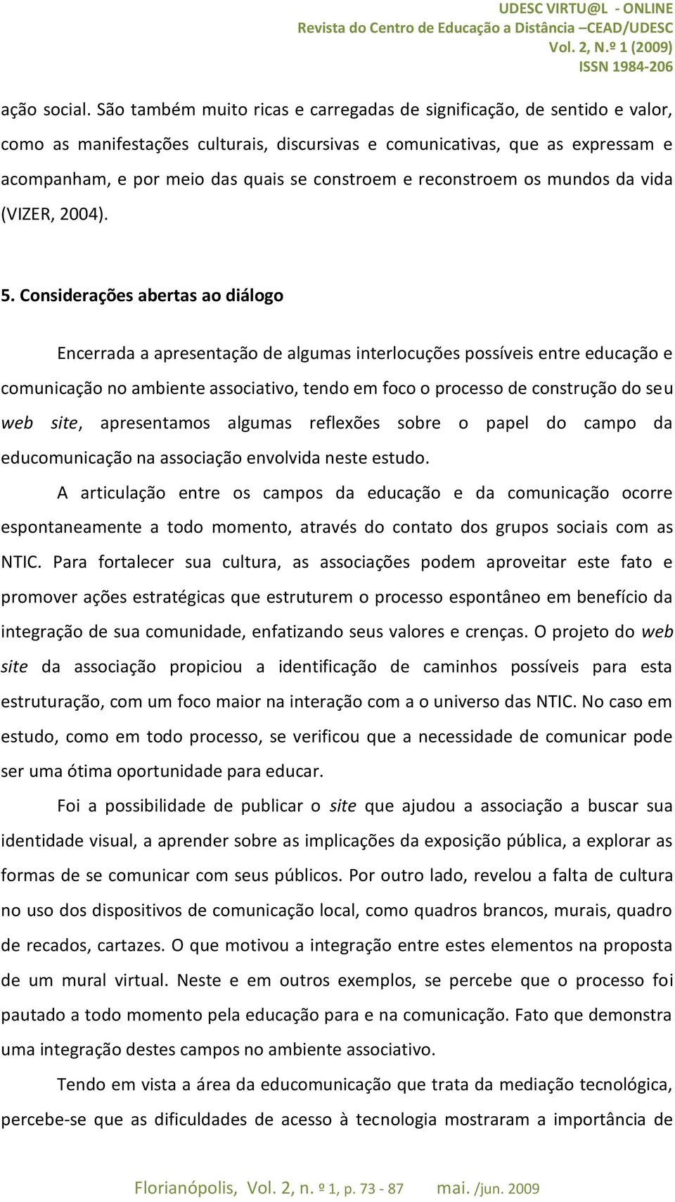 e reconstroem os mundos da vida (VIZER, 2004). 5.