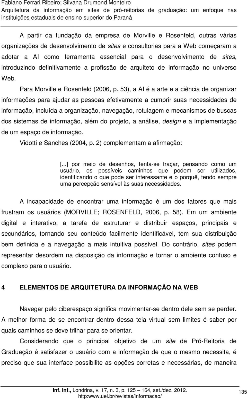 53), a AI é a arte e a ciência de organizar informações para ajudar as pessoas efetivamente a cumprir suas necessidades de informação, incluída a organização, navegação, rotulagem e mecanismos de