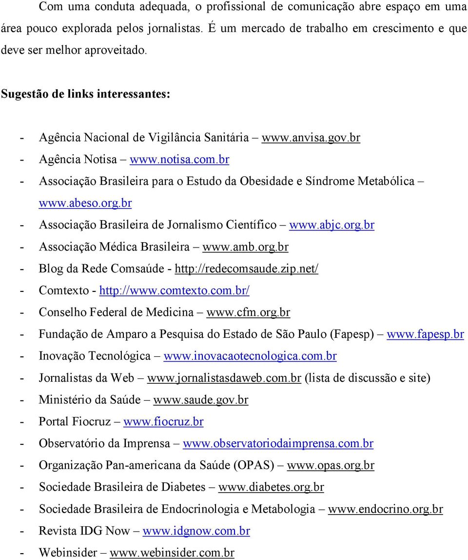 br - Associação Brasileira para o Estudo da Obesidade e Síndrome Metabólica www.abeso.org.br - Associação Brasileira de Jornalismo Científico www.abjc.org.br - Associação Médica Brasileira www.amb.