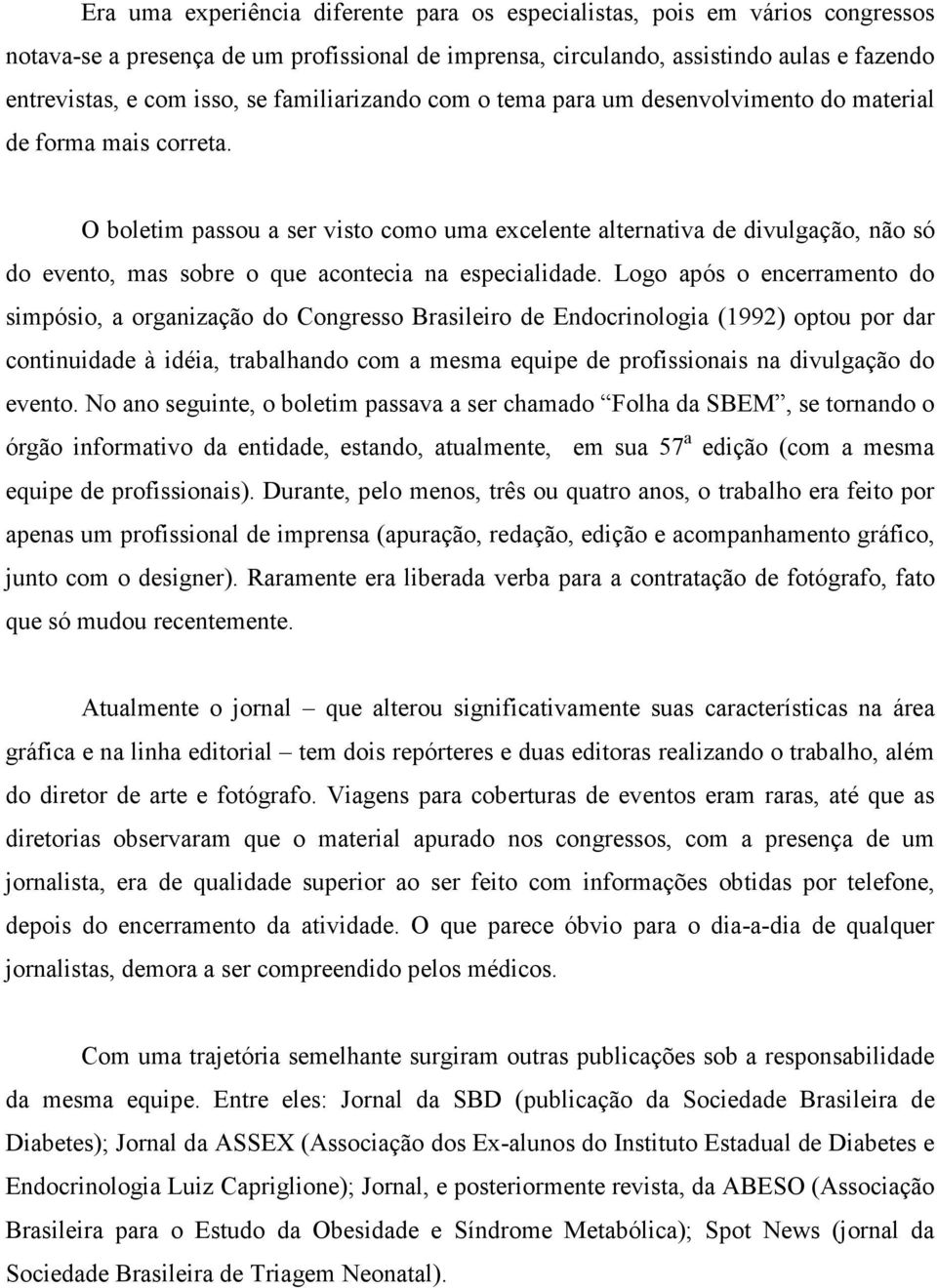 O boletim passou a ser visto como uma excelente alternativa de divulgação, não só do evento, mas sobre o que acontecia na especialidade.