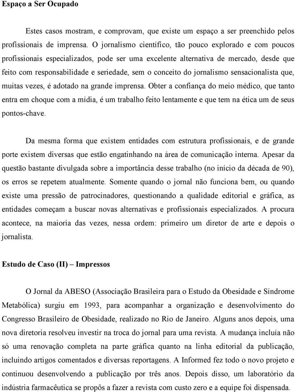 do jornalismo sensacionalista que, muitas vezes, é adotado na grande imprensa.