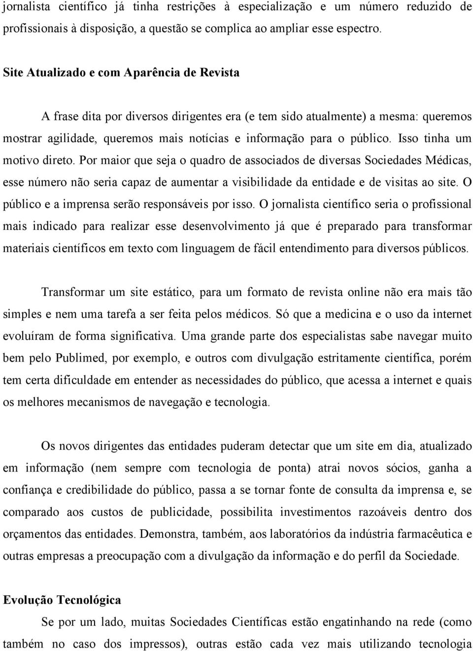 Isso tinha um motivo direto. Por maior que seja o quadro de associados de diversas Sociedades Médicas, esse número não seria capaz de aumentar a visibilidade da entidade e de visitas ao site.