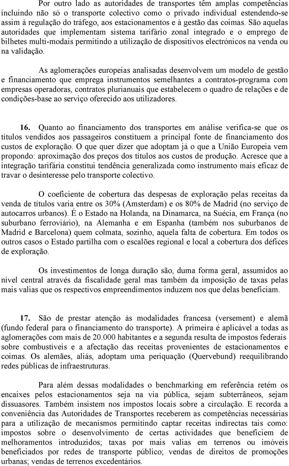 São aquelas autoridades que implementam sistema tarifário zonal integrado e o emprego de bilhetes multi-modais permitindo a utilização de dispositivos electrónicos na venda ou na validação.