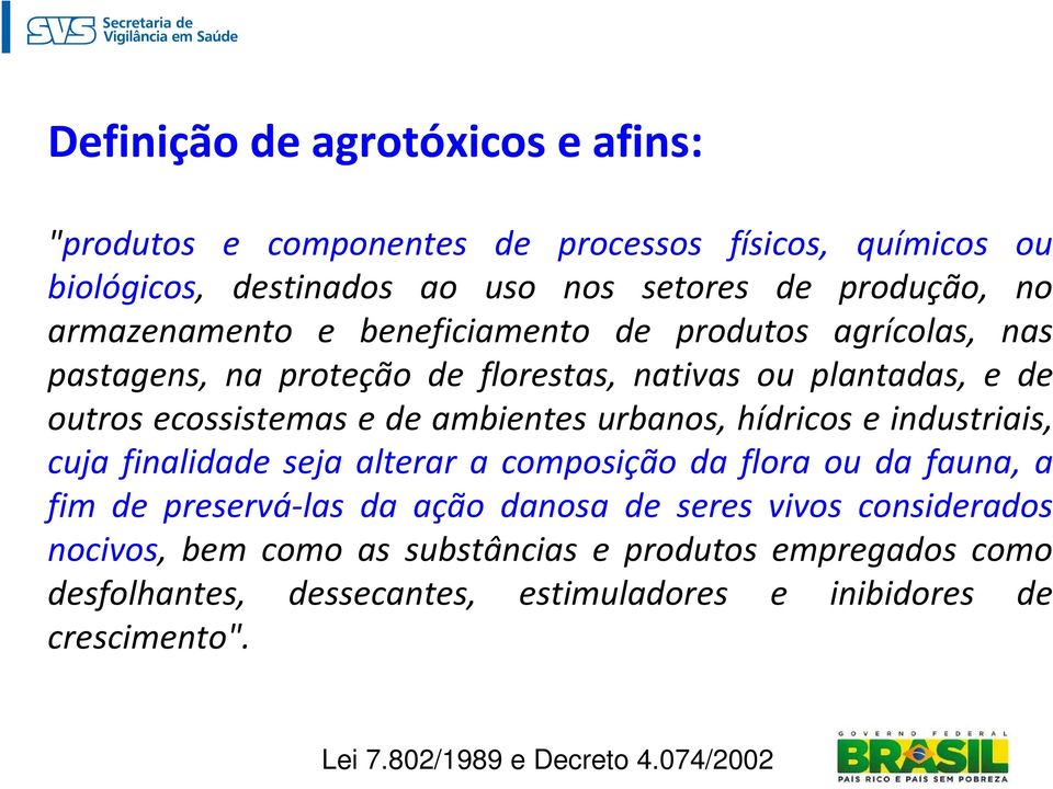 urbanos, hídricos e industriais, cuja finalidade seja alterar a composição da flora ou da fauna, a fim de preservá-las da ação danosa de seres vivos