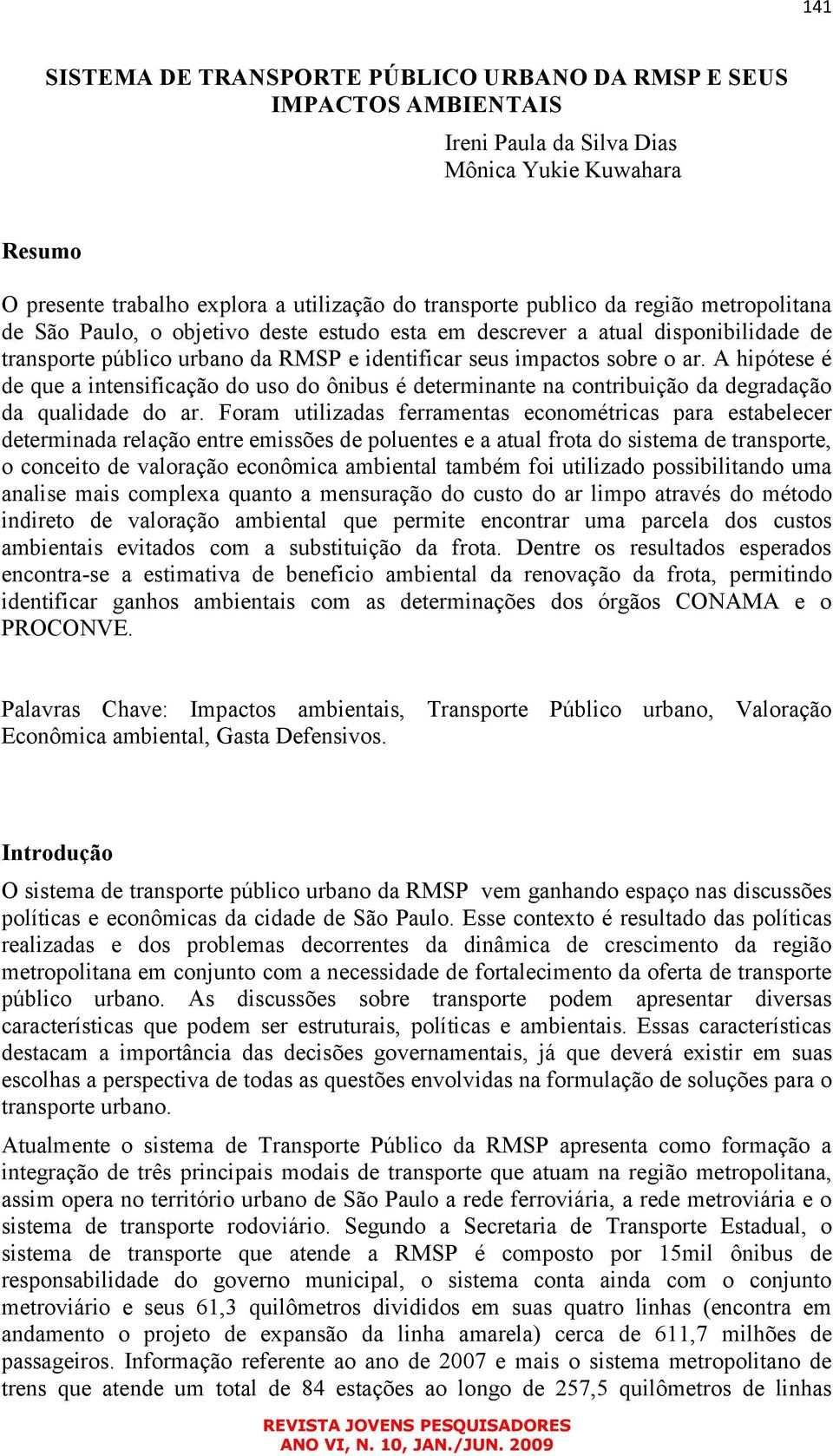 A hipótese é de que a intensificação do uso do ônibus é determinante na contribuição da degradação da qualidade do ar.