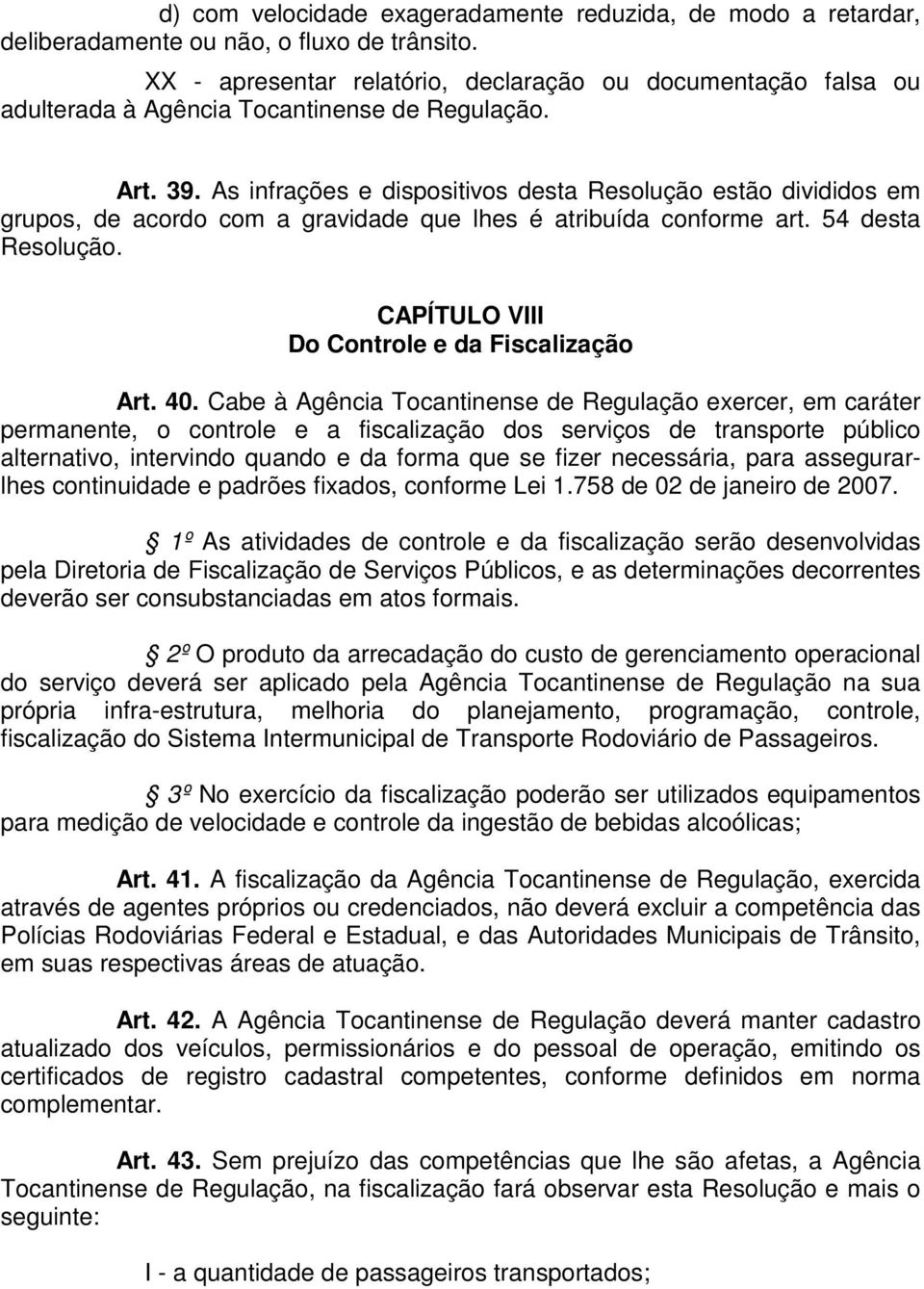 As infrações e dispositivos desta Resolução estão divididos em grupos, de acordo com a gravidade que lhes é atribuída conforme art. 54 desta Resolução. CAPÍTULO VIII Do Controle e da Fiscalização Art.