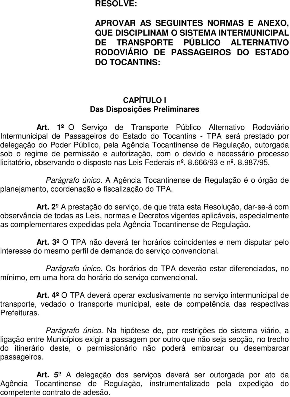 1º O Serviço de Transporte Público Alternativo Rodoviário Intermunicipal de Passageiros do Estado do Tocantins - TPA será prestado por delegação do Poder Público, pela Agência Tocantinense de