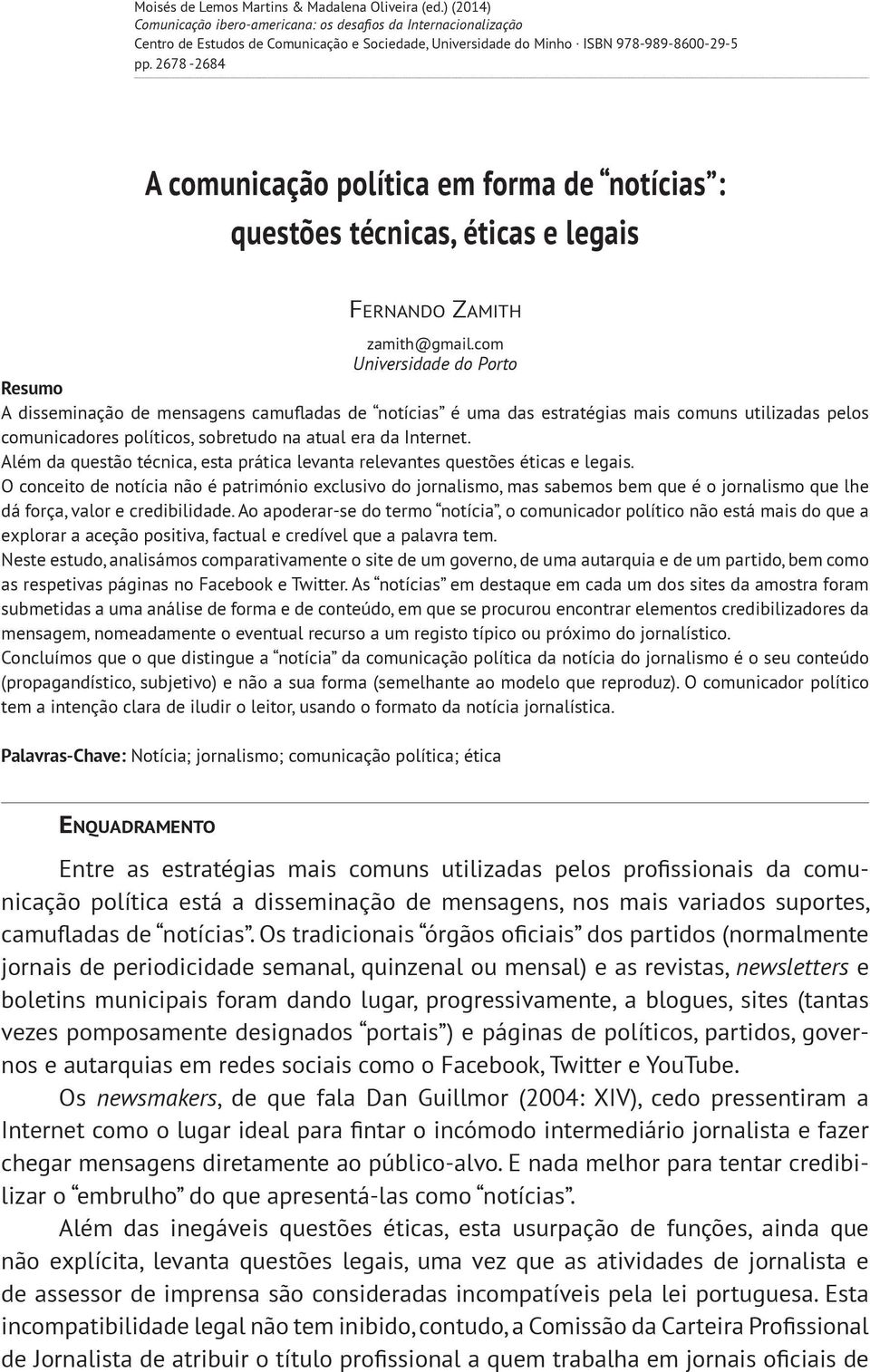 com Universidade do Porto Resumo A disseminação de mensagens camufladas de notícias é uma das estratégias mais comuns utilizadas pelos comunicadores políticos, sobretudo na atual era da Internet.