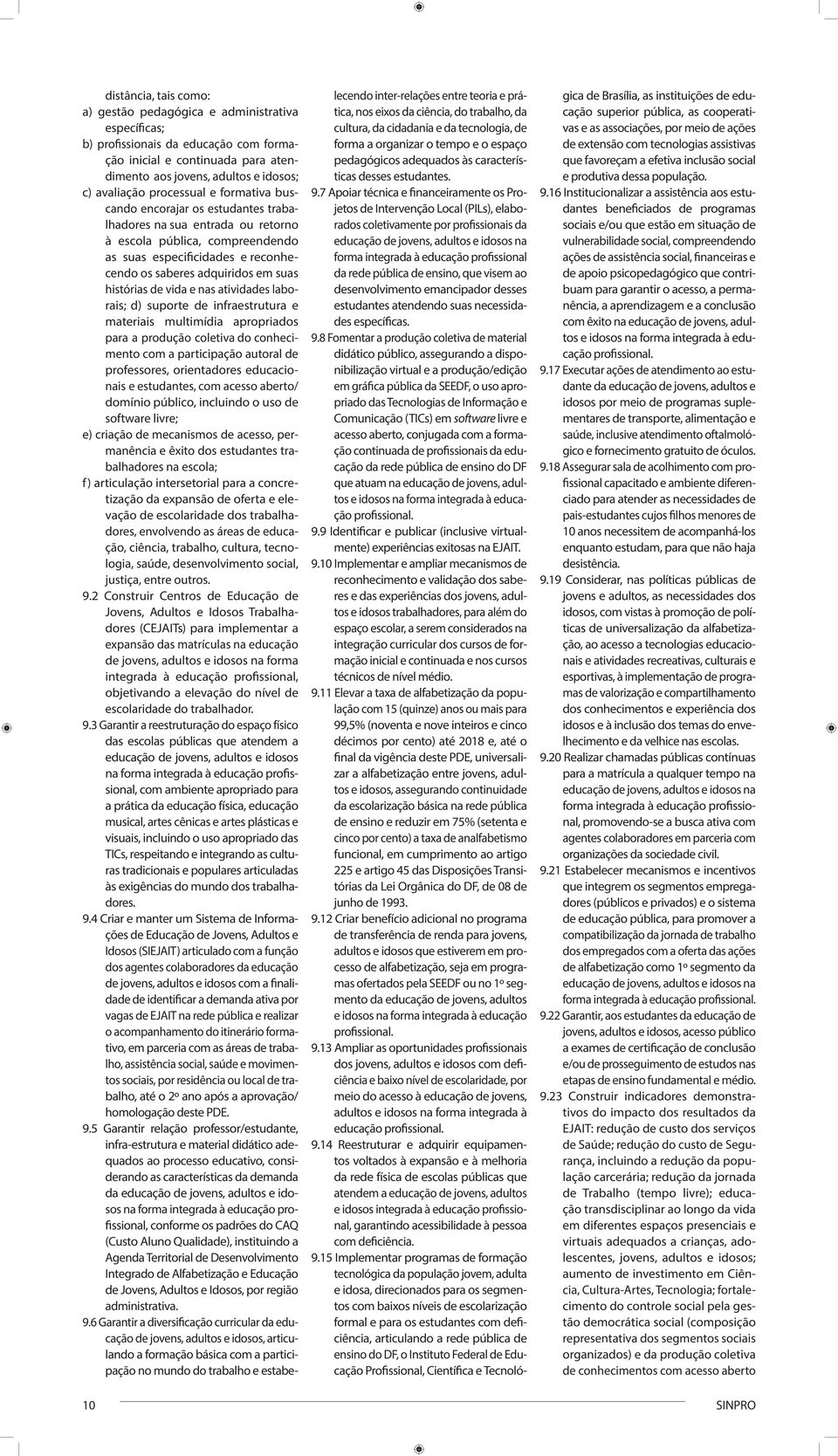 histórias de vida e nas atividades laborais; d) suporte de infraestrutura e materiais multimídia apropriados para a produção coletiva do conhecimento com a participação autoral de professores,