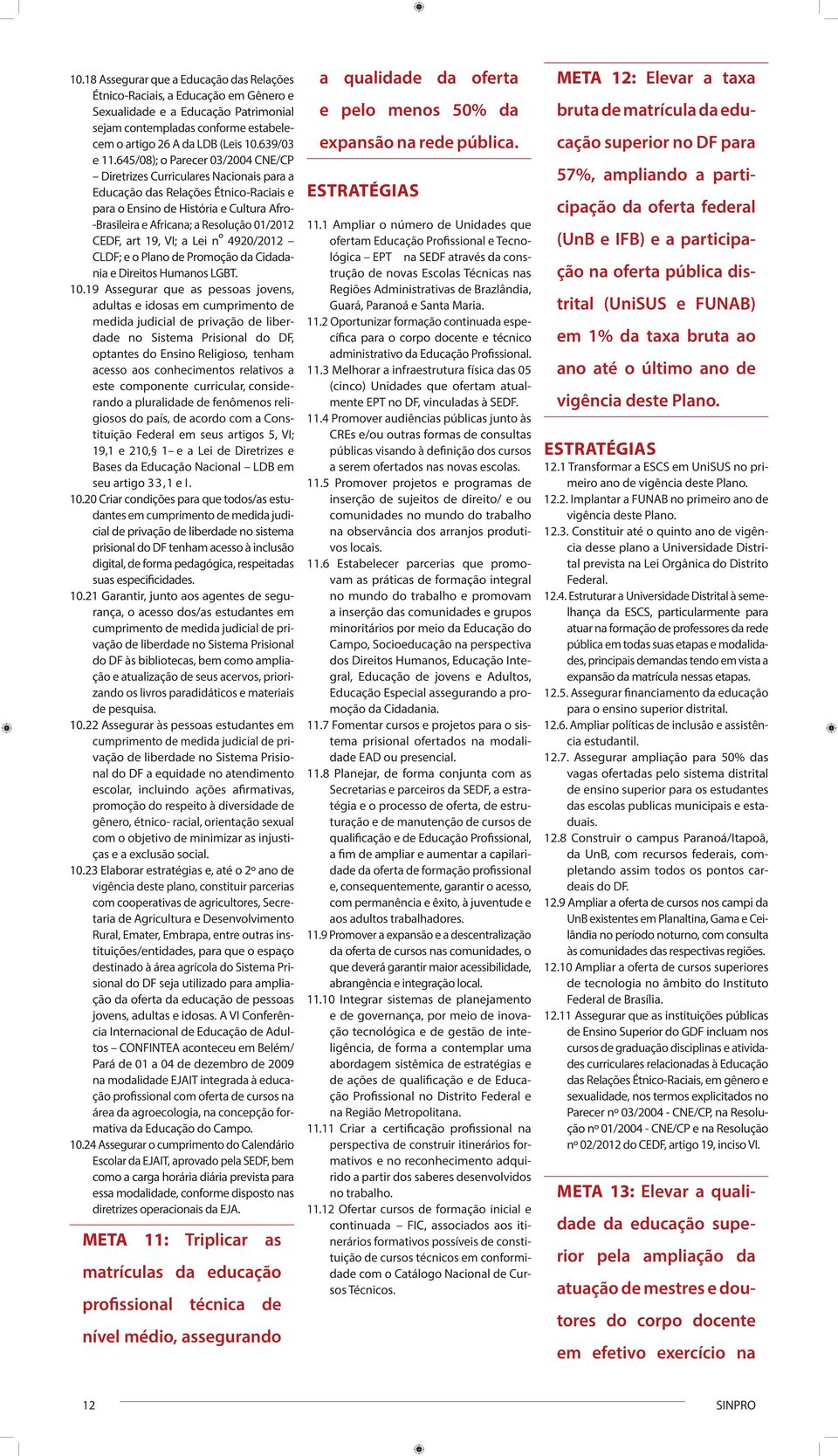 645/08); o Parecer 03/2004 CNE/CP Diretrizes Curriculares Nacionais para a Educação das Relações Étnico-Raciais e para o Ensino de História e Cultura Afro- -Brasileira e Africana; a Resolução 01/2012