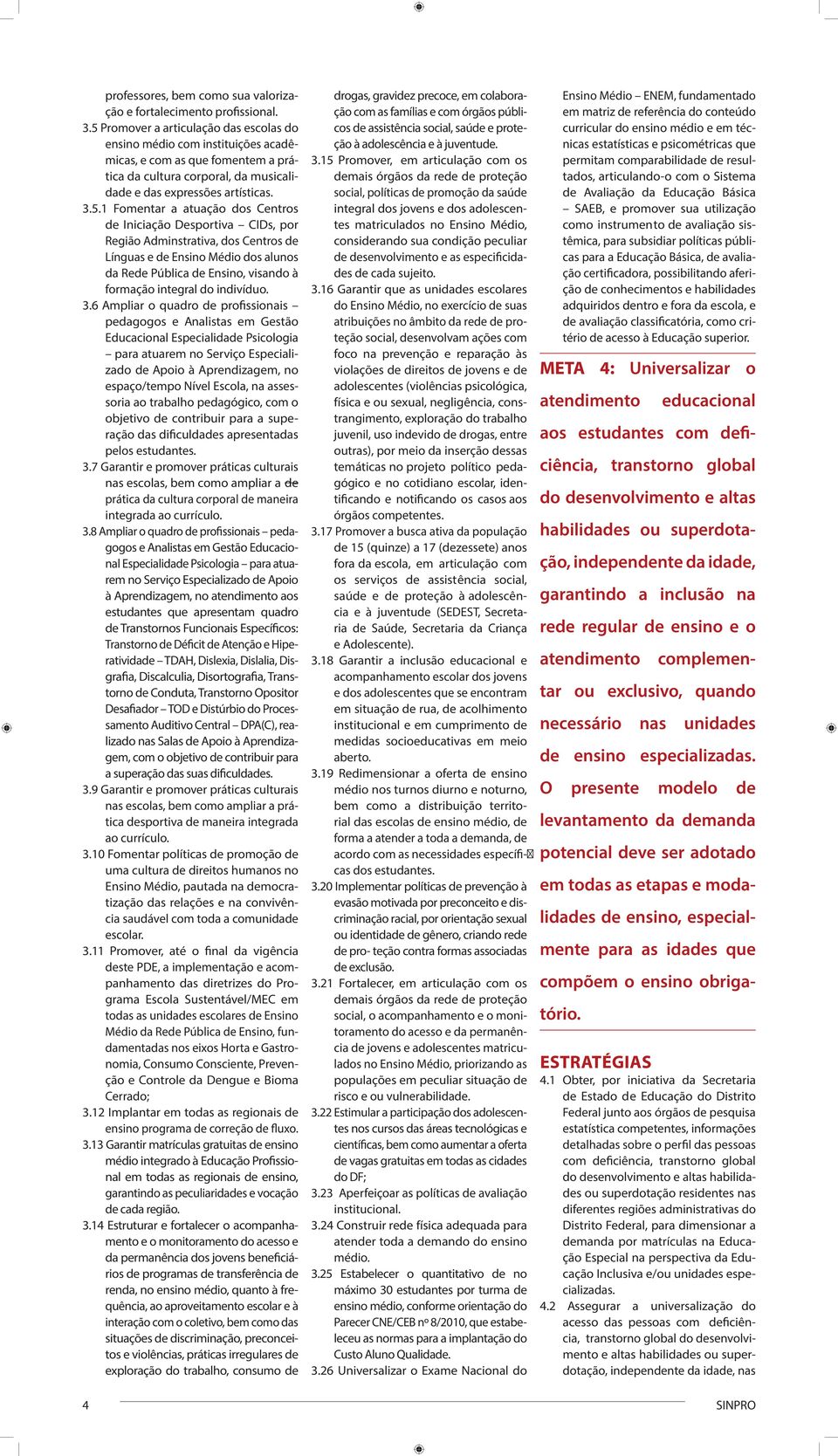 atuação dos Centros de Iniciação Desportiva CIDs, por Região Adminstrativa, dos Centros de Línguas e de Ensino Médio dos alunos da Rede Pública de Ensino, visando à formação integral do indivíduo. 3.