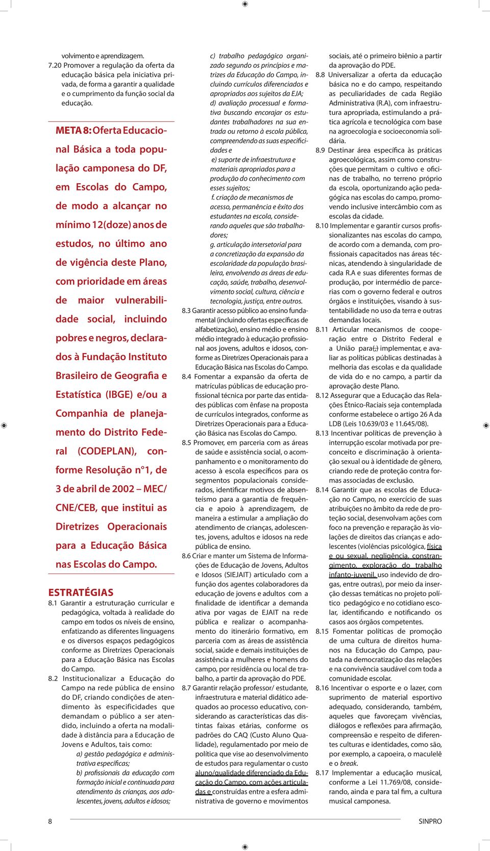 em áreas de maior vulnerabilidade social, incluindo pobres e negros, declarados à Fundação Instituto Brasileiro de Geografia e Estatística (IBGE) e/ou a Companhia de planejamento do Distrito Federal