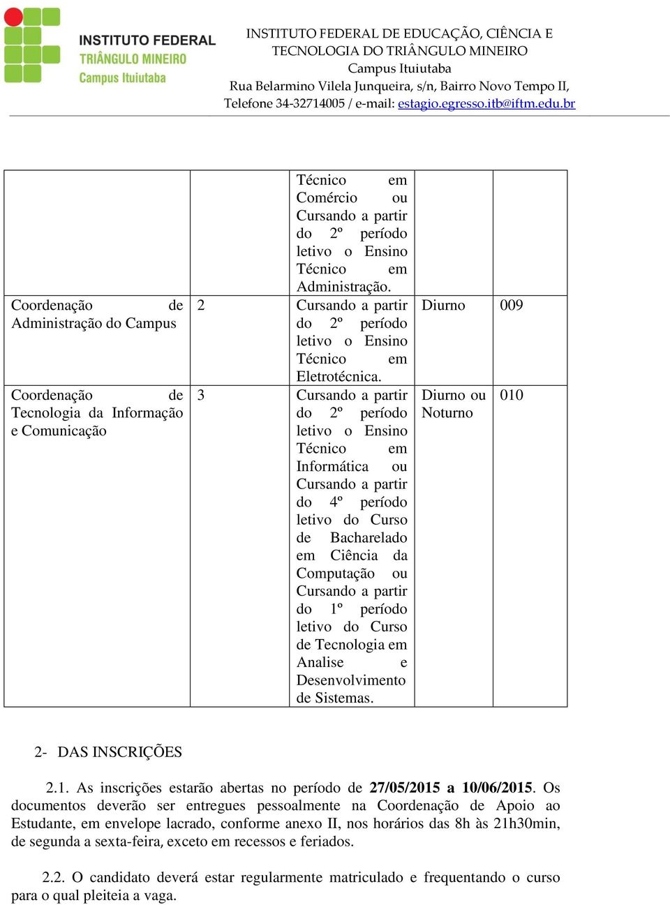 Diurno 009 Diurno ou Noturno 010 2- DAS INSCRIÇÕES 2.1. As inscrições estarão abertas no período de 27/05/2015 a 10/06/2015.